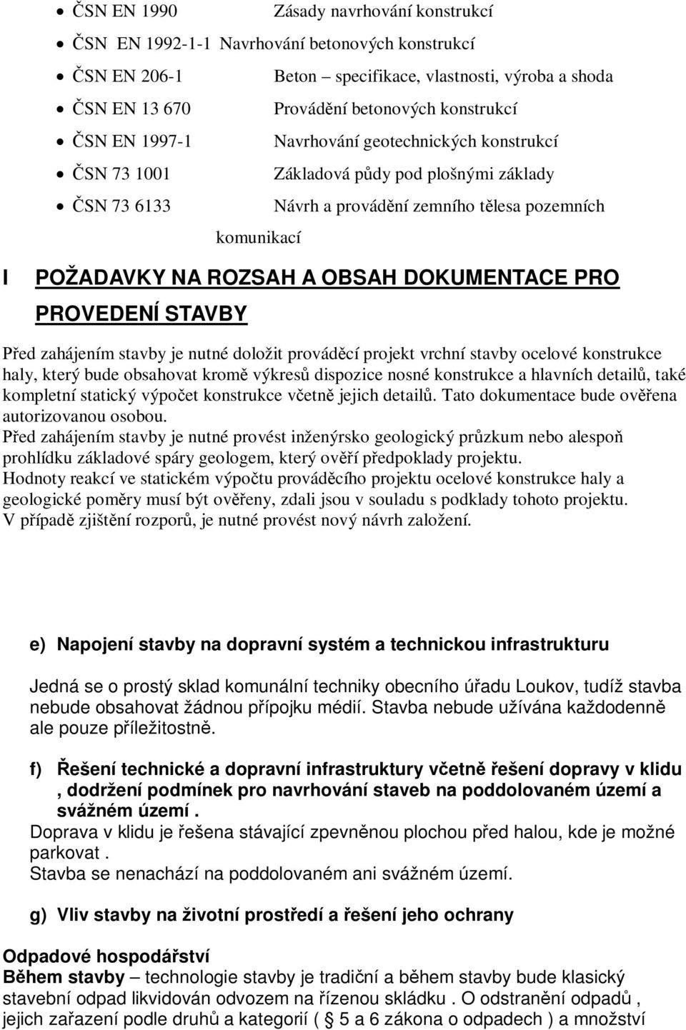 DOKUMENTACE PRO PROVEDENÍ STAVBY Před zahájením stavby je nutné doložit prováděcí projekt vrchní stavby ocelové konstrukce haly, který bude obsahovat kromě výkresů dispozice nosné konstrukce a