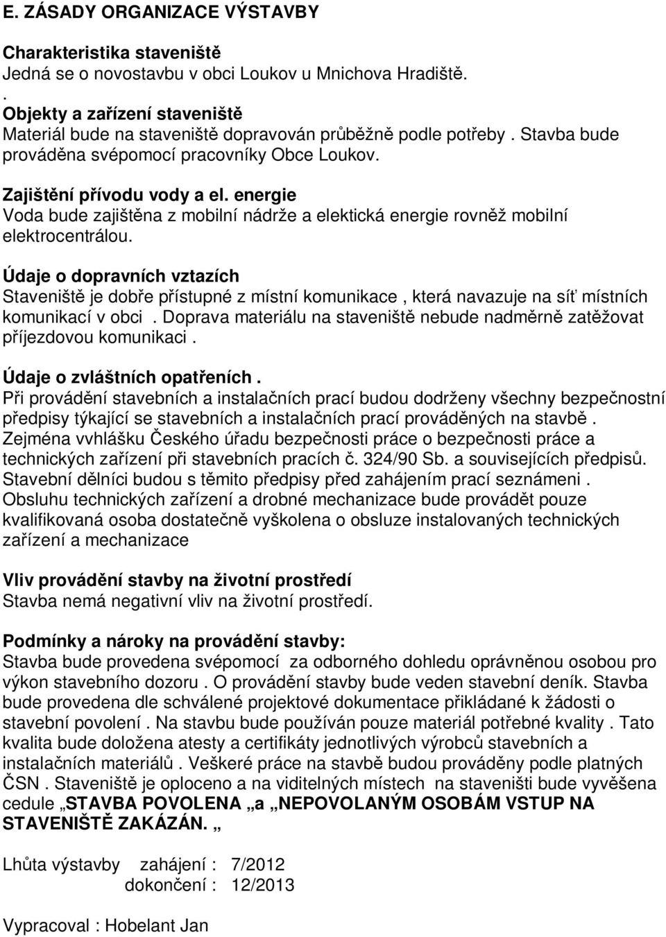 energie Voda bude zajištěna z mobilní nádrže a elektická energie rovněž mobilní elektrocentrálou.