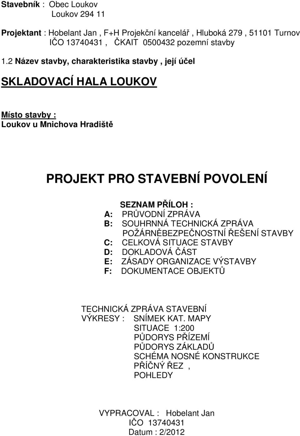 ZPRÁVA B: SOUHRNNÁ TECHNICKÁ ZPRÁVA POŽÁRNĚBEZPEČNOSTNÍ ŘEŠENÍ STAVBY C: CELKOVÁ SITUACE STAVBY D: DOKLADOVÁ ČÁST E: ZÁSADY ORGANIZACE VÝSTAVBY F: DOKUMENTACE OBJEKTŮ