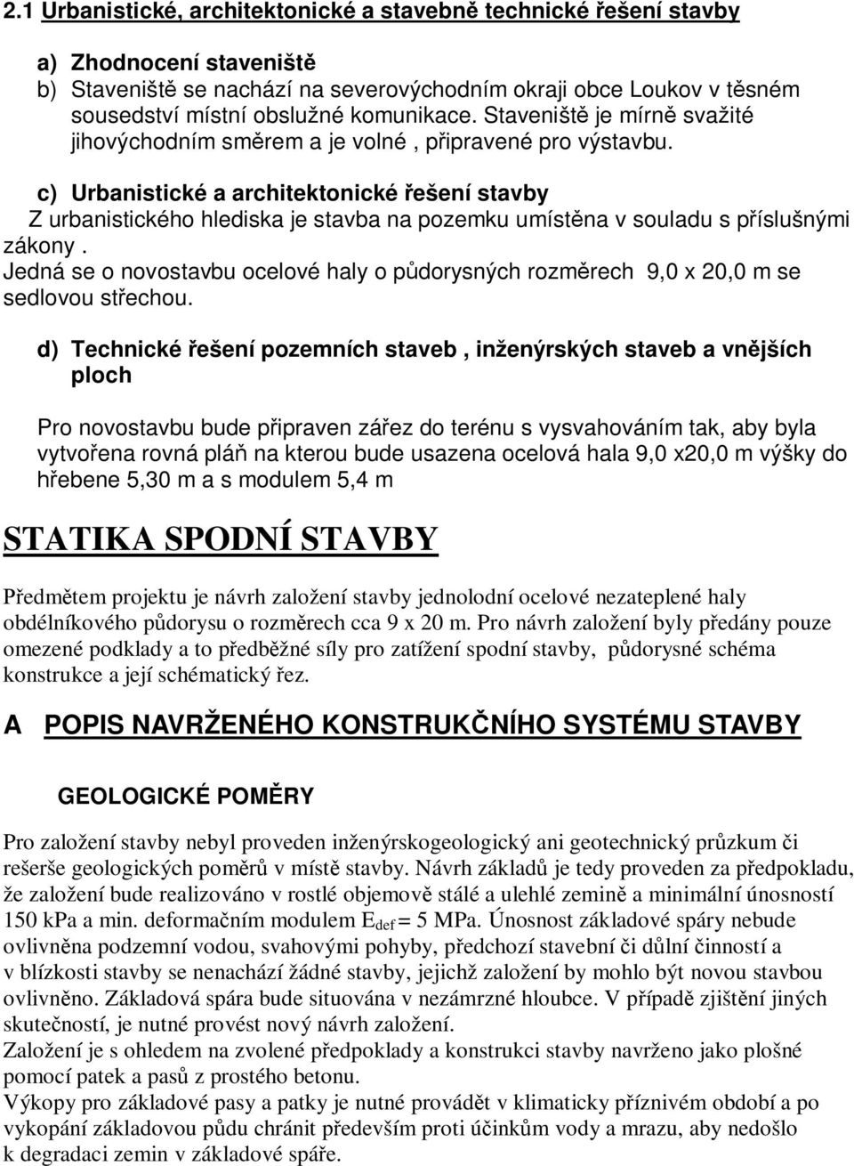 c) Urbanistické a architektonické řešení stavby Z urbanistického hlediska je stavba na pozemku umístěna v souladu s příslušnými zákony.