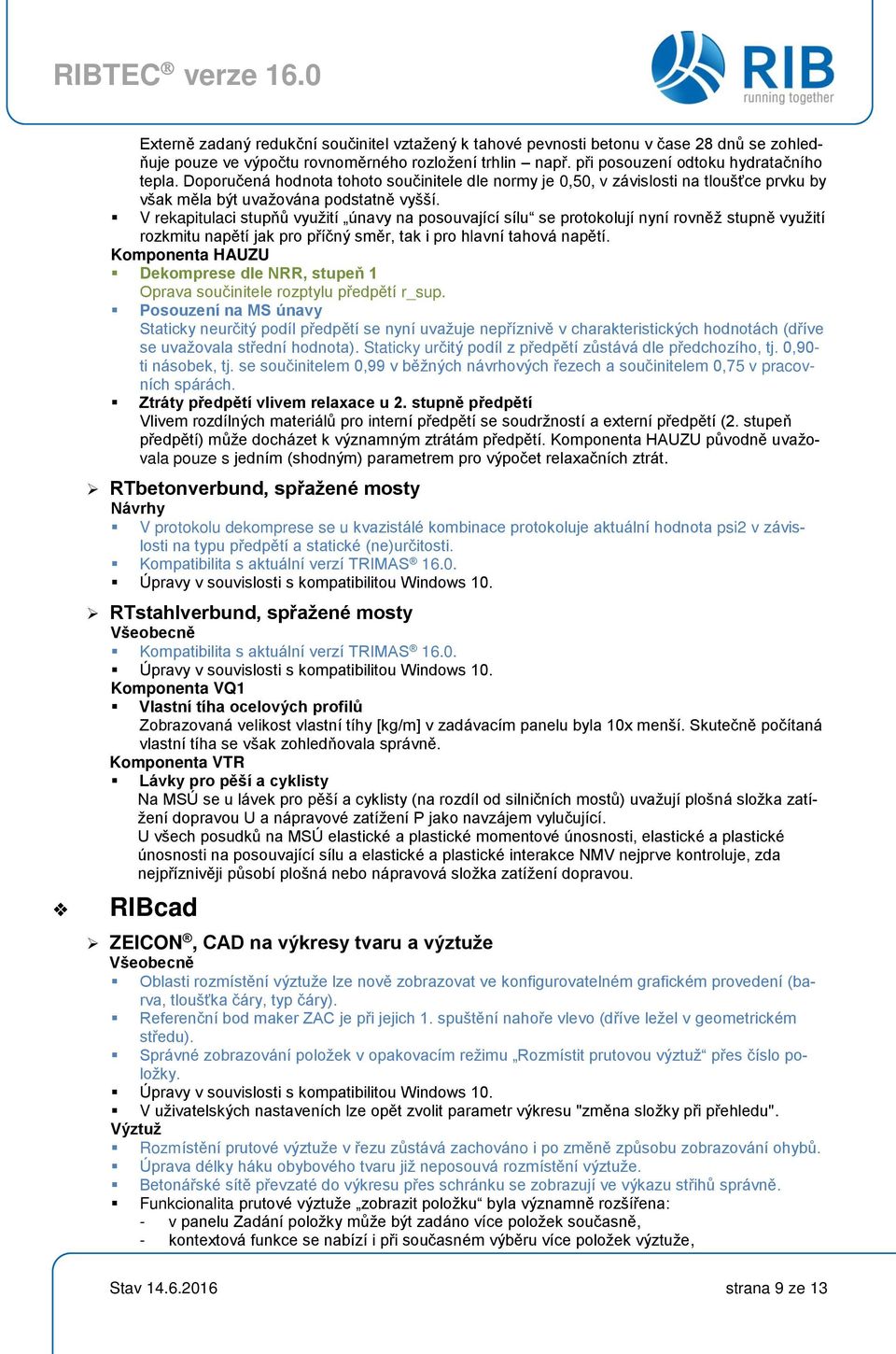 V rekapitulaci stupňů využití únavy na posouvající sílu se protokolují nyní rovněž stupně využití rozkmitu napětí jak pro příčný směr, tak i pro hlavní tahová napětí.