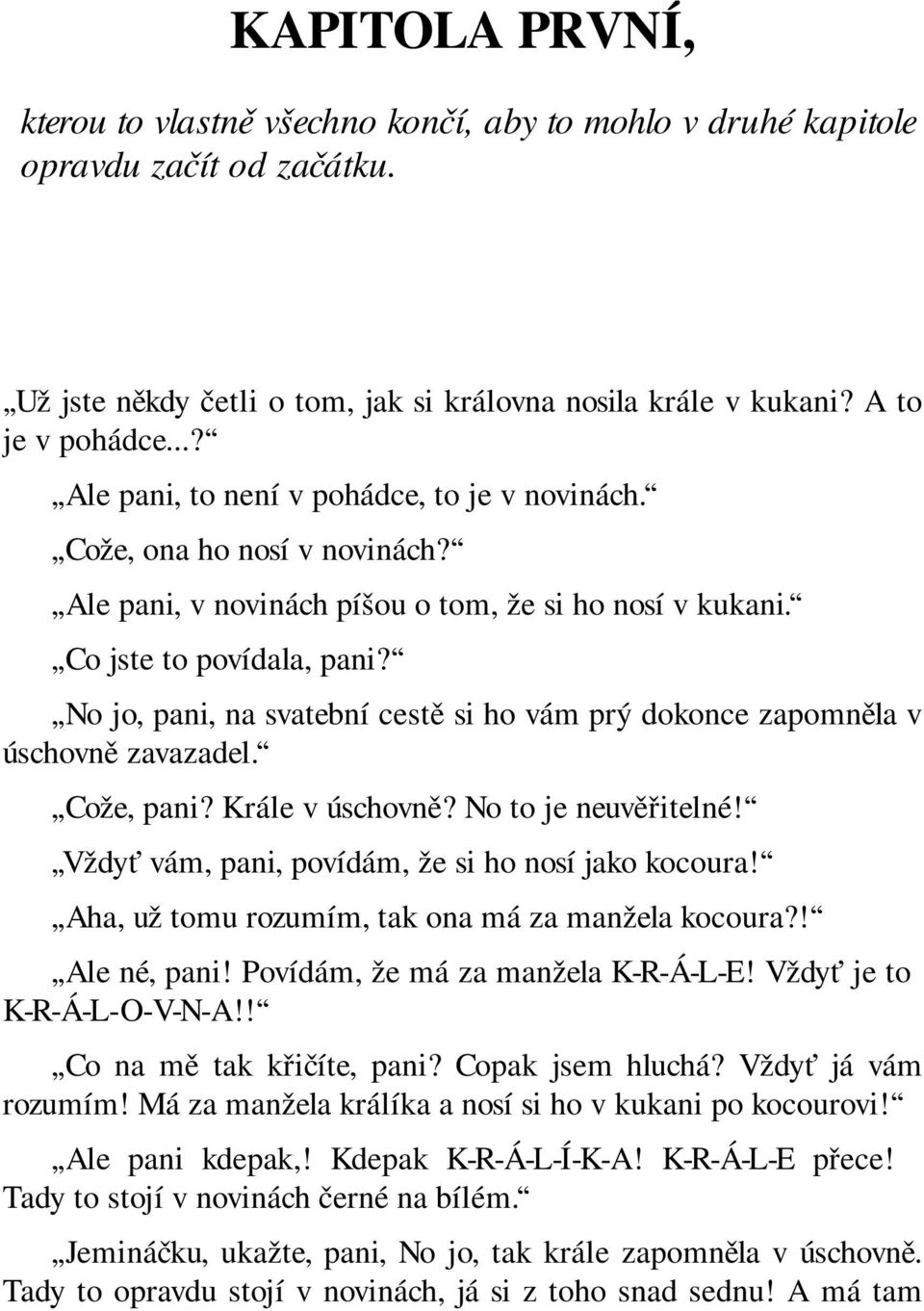 No jo, pani, na svatební cestě si ho vám prý dokonce zapomněla v úschovně zavazadel. Cože, pani? Krále v úschovně? No to je neuvěřitelné! Vždyť vám, pani, povídám, že si ho nosí jako kocoura!