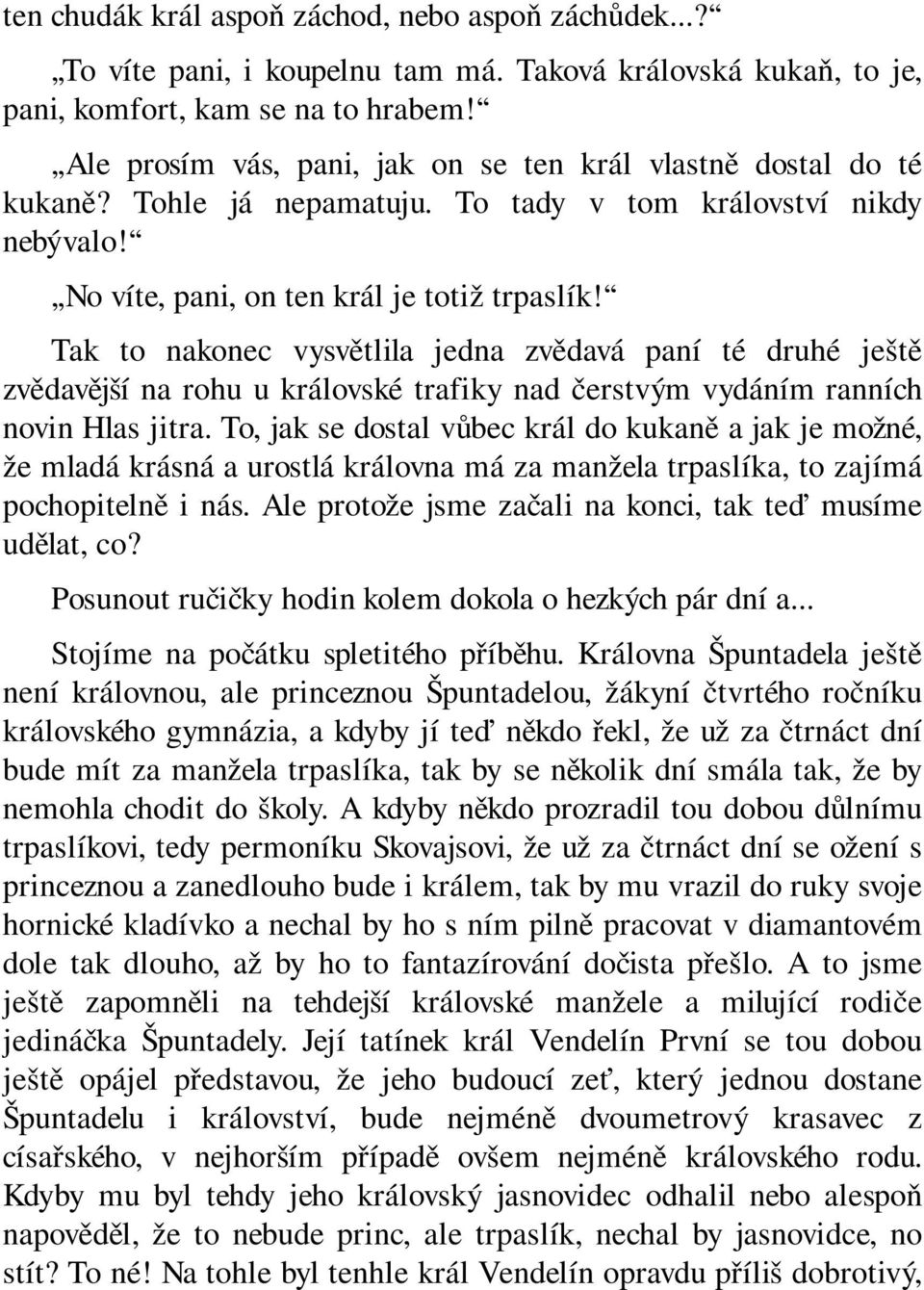 Tak to nakonec vysvětlila jedna zvědavá paní té druhé ještě zvědavější na rohu u královské trafiky nad čerstvým vydáním ranních novin Hlas jitra.