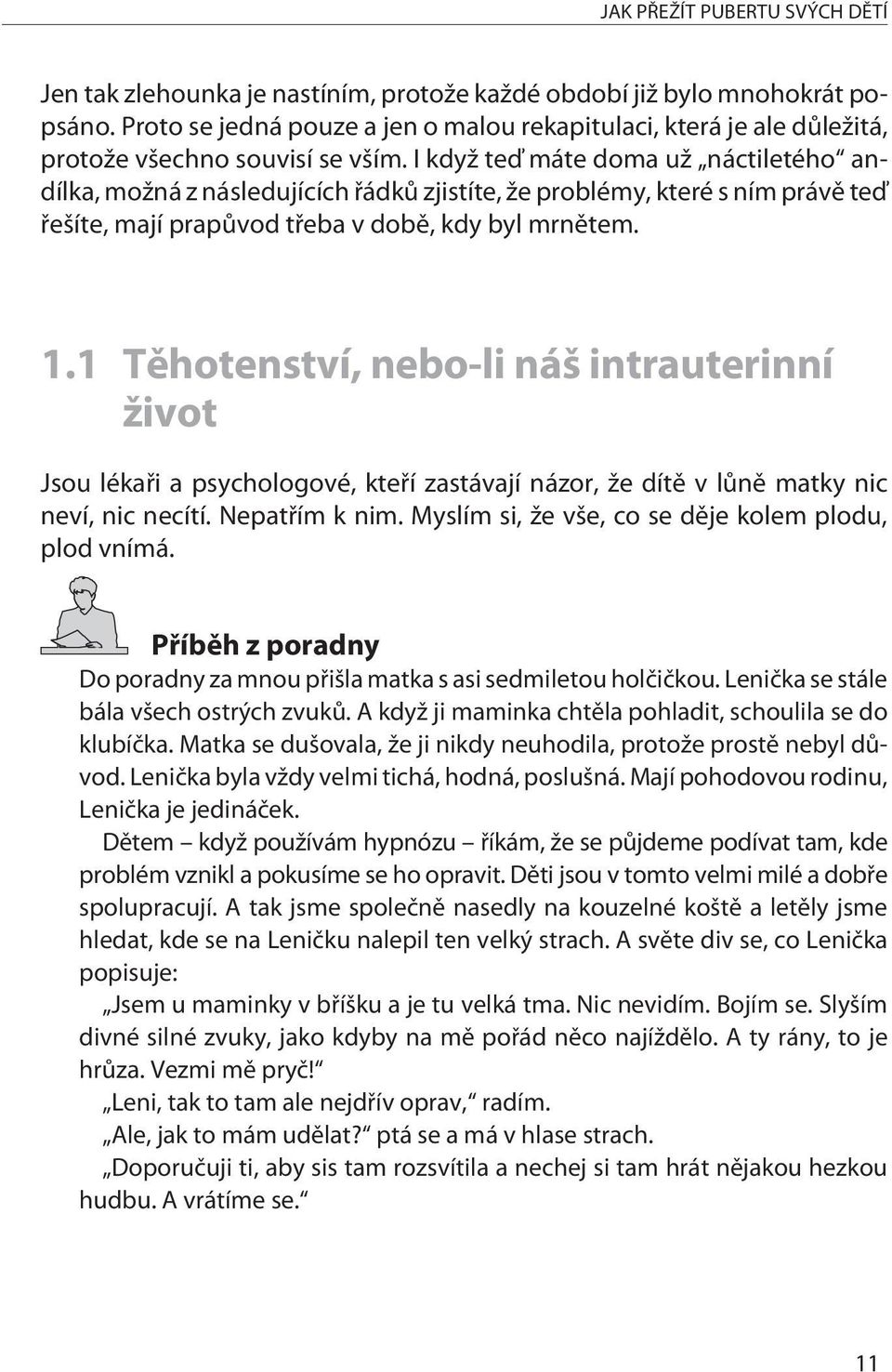I když teï máte doma už náctiletého andílka, možná z následujících øádkù zjistíte, že problémy, které s ním právì teï øešíte, mají prapùvod tøeba v dobì, kdy byl mrnìtem. 1.