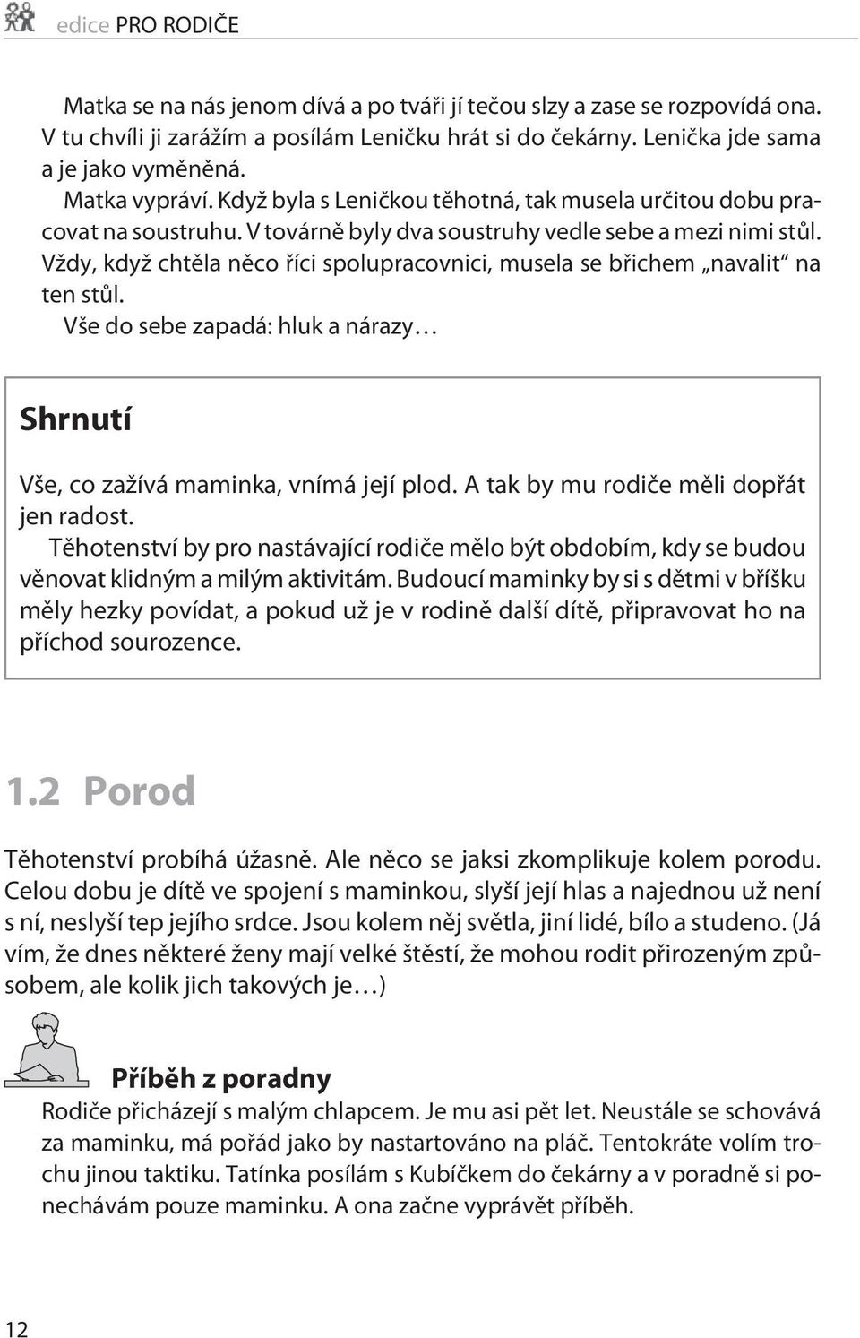 Vždy, když chtìla nìco øíci spolupracovnici, musela se bøichem navalit na ten stùl. Vše do sebe zapadá: hluk a nárazy Shrnutí Vše, co zažívá maminka, vnímá její plod.