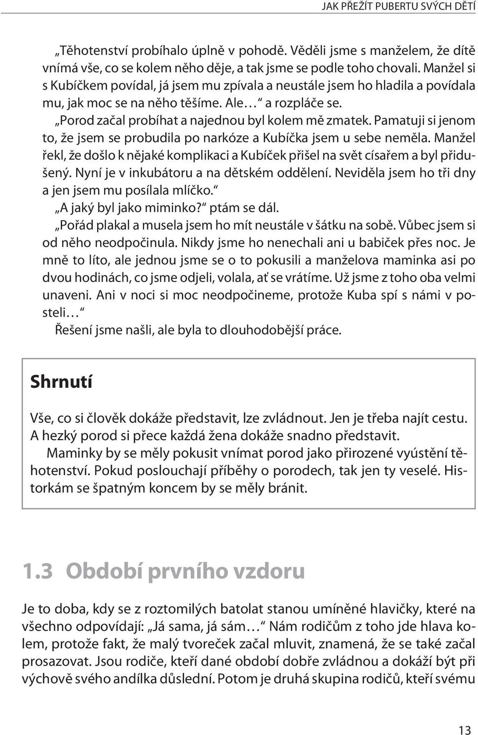Pamatuji si jenom to, že jsem se probudila po narkóze a Kubíèka jsem u sebe nemìla. Manžel øekl, že došlo k nìjaké komplikaci a Kubíèek pøišel na svìt císaøem a byl pøidušený.
