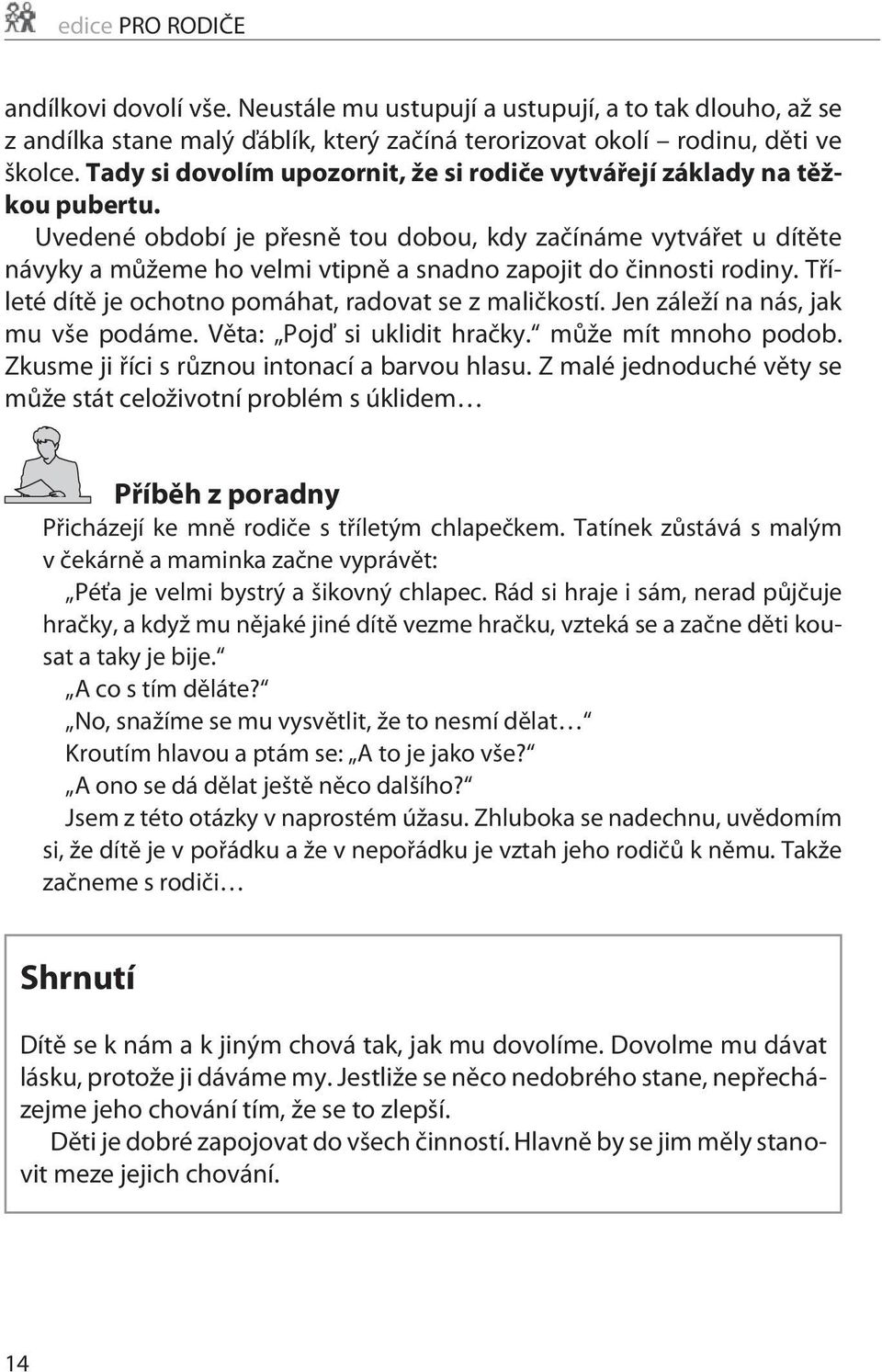 Uvedené období je pøesnì tou dobou, kdy zaèínáme vytváøet u dítìte návyky a mùžeme ho velmi vtipnì a snadno zapojit do èinnosti rodiny. Tøíleté dítì je ochotno pomáhat, radovat se z malièkostí.