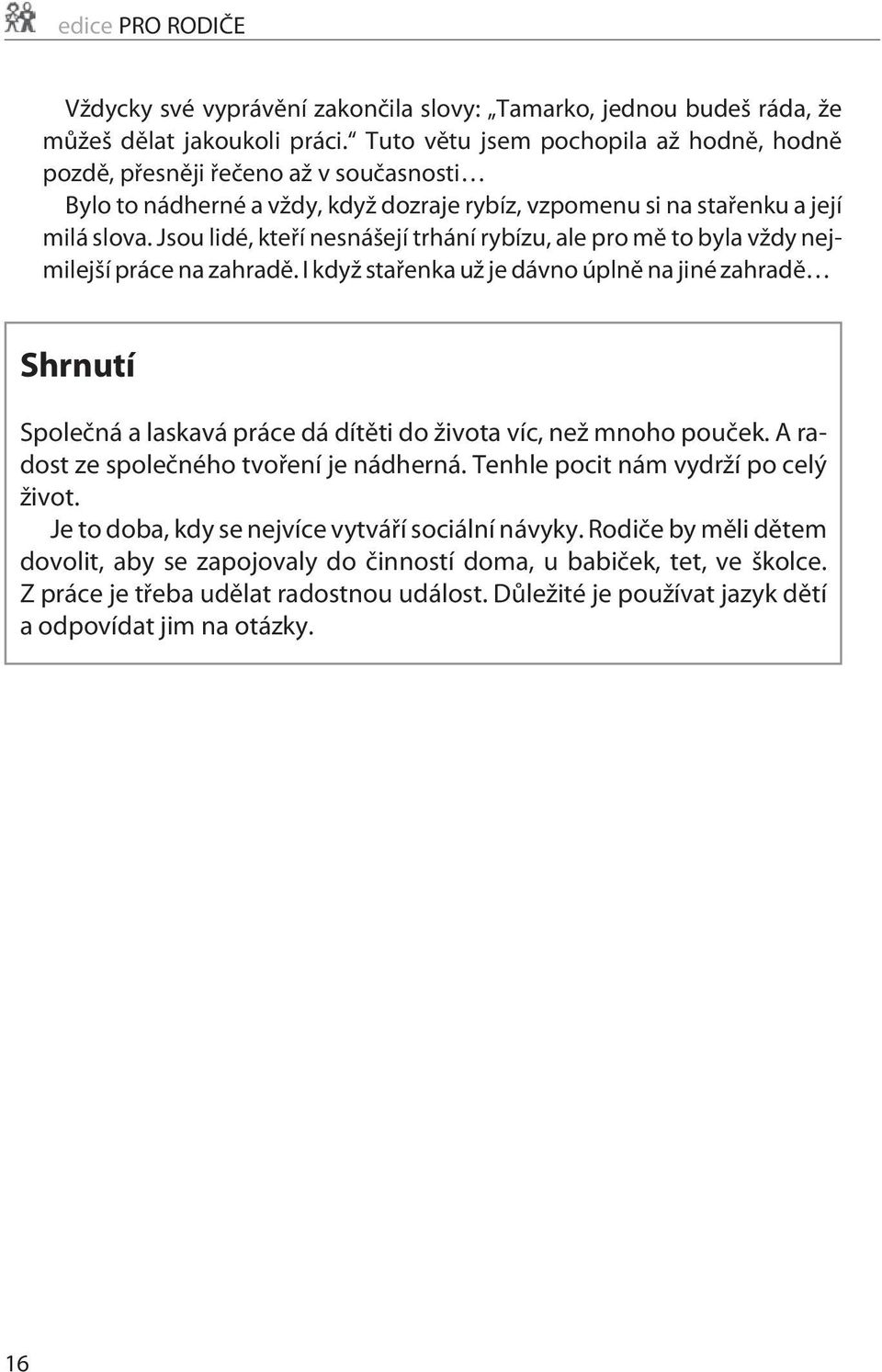 Jsou lidé, kteøí nesnášejí trhání rybízu, ale pro mì to byla vždy nejmilejší práce na zahradì.