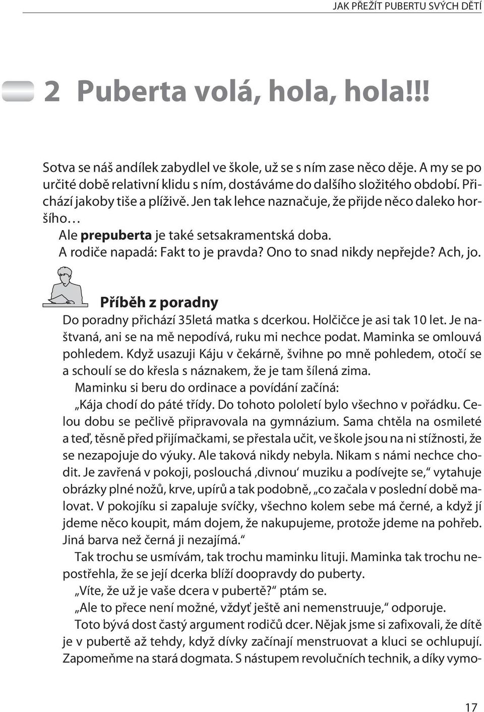 Jen tak lehce naznaèuje, že pøijde nìco daleko horšího Ale prepuberta je také setsakramentská doba. A rodièe napadá: Fakt to je pravda? Ono to snad nikdy nepøejde? Ach, jo.
