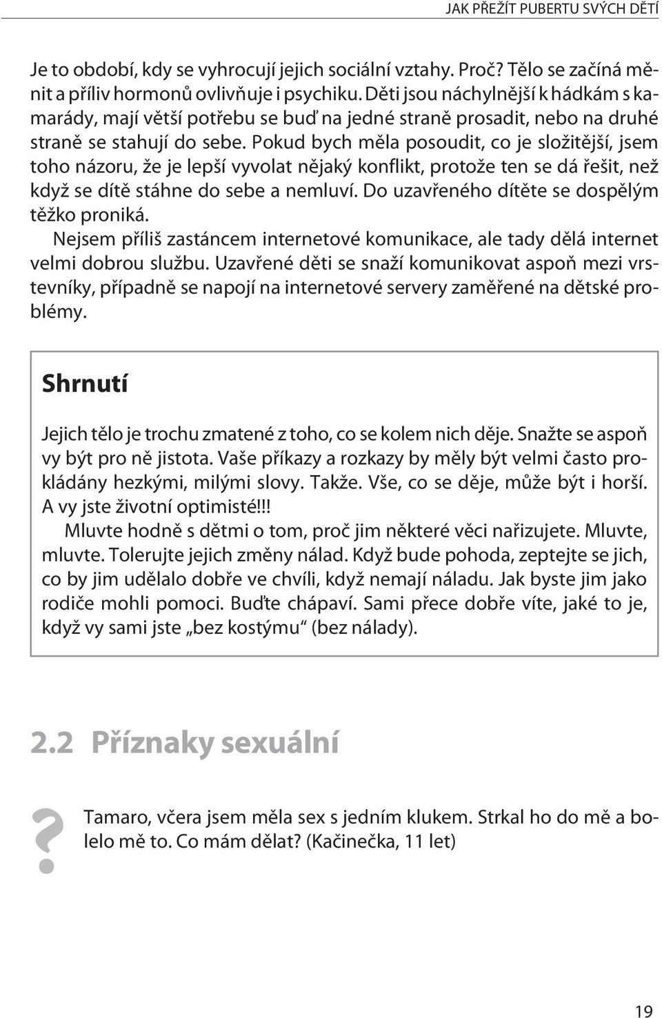 Pokud bych mìla posoudit, co je složitìjší, jsem toho názoru, že je lepší vyvolat nìjaký konflikt, protože ten se dá øešit, než když se dítì stáhne do sebe a nemluví.