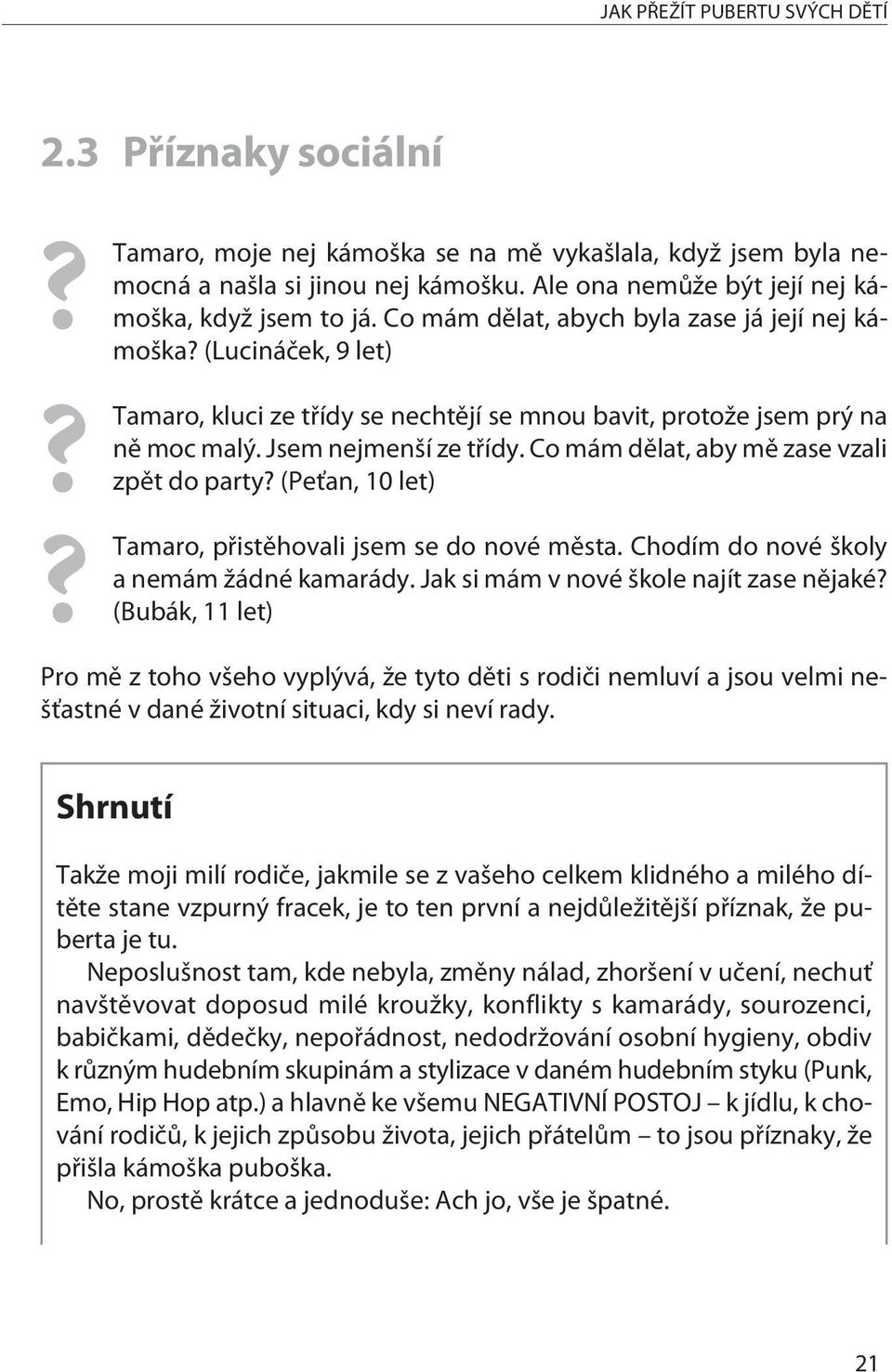 (Lucináèek, 9 let) Tamaro, kluci ze tøídy se nechtìjí se mnou bavit, protože jsem prý na nì moc malý. Jsem nejmenší ze tøídy. Co mám dìlat, aby mì zase vzali zpìt do party?