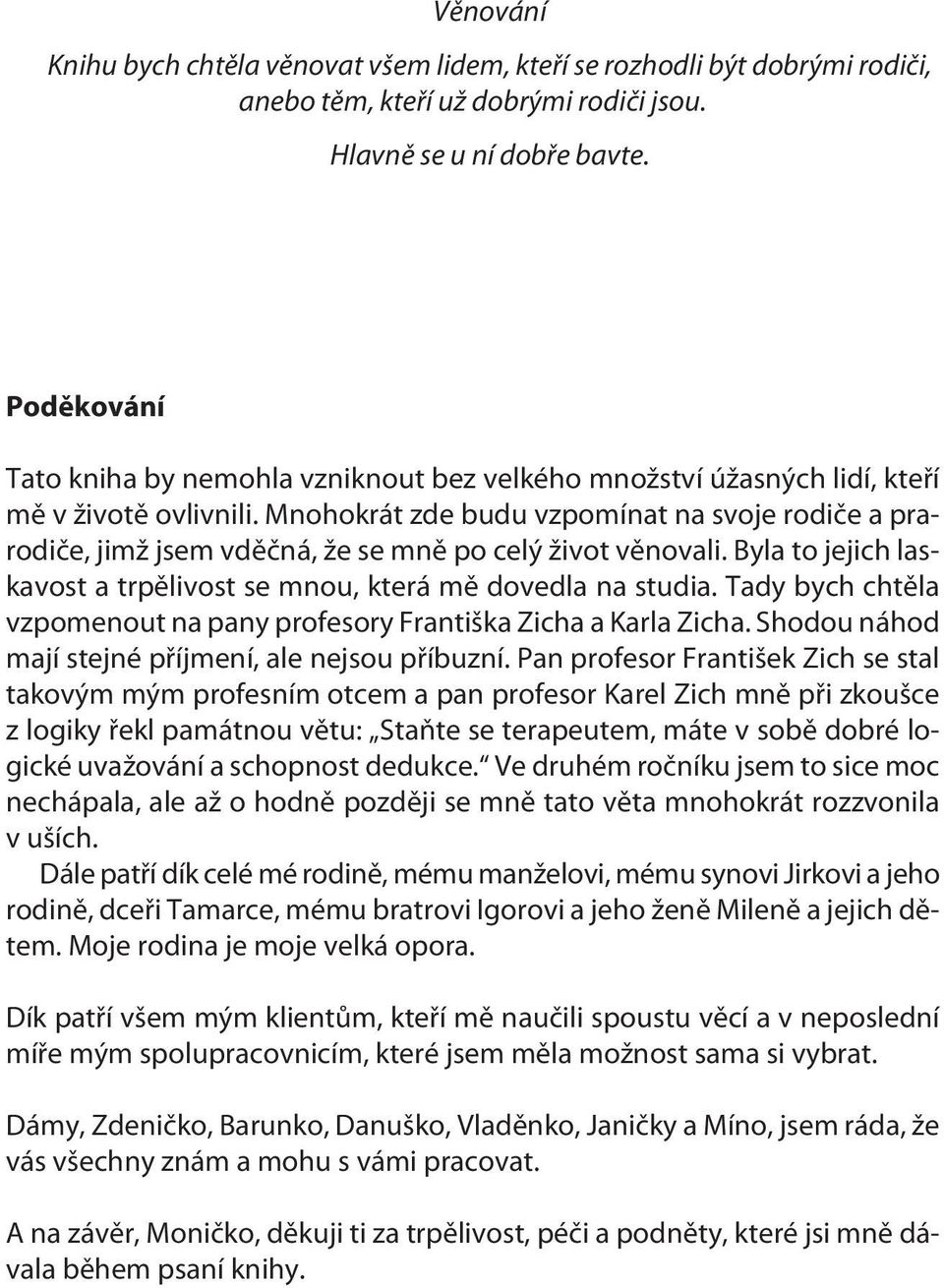 Mnohokrát zde budu vzpomínat na svoje rodièe a prarodièe, jimž jsem vdìèná, že se mnì po celý život vìnovali. Byla to jejich laskavost a trpìlivost se mnou, která mì dovedla na studia.