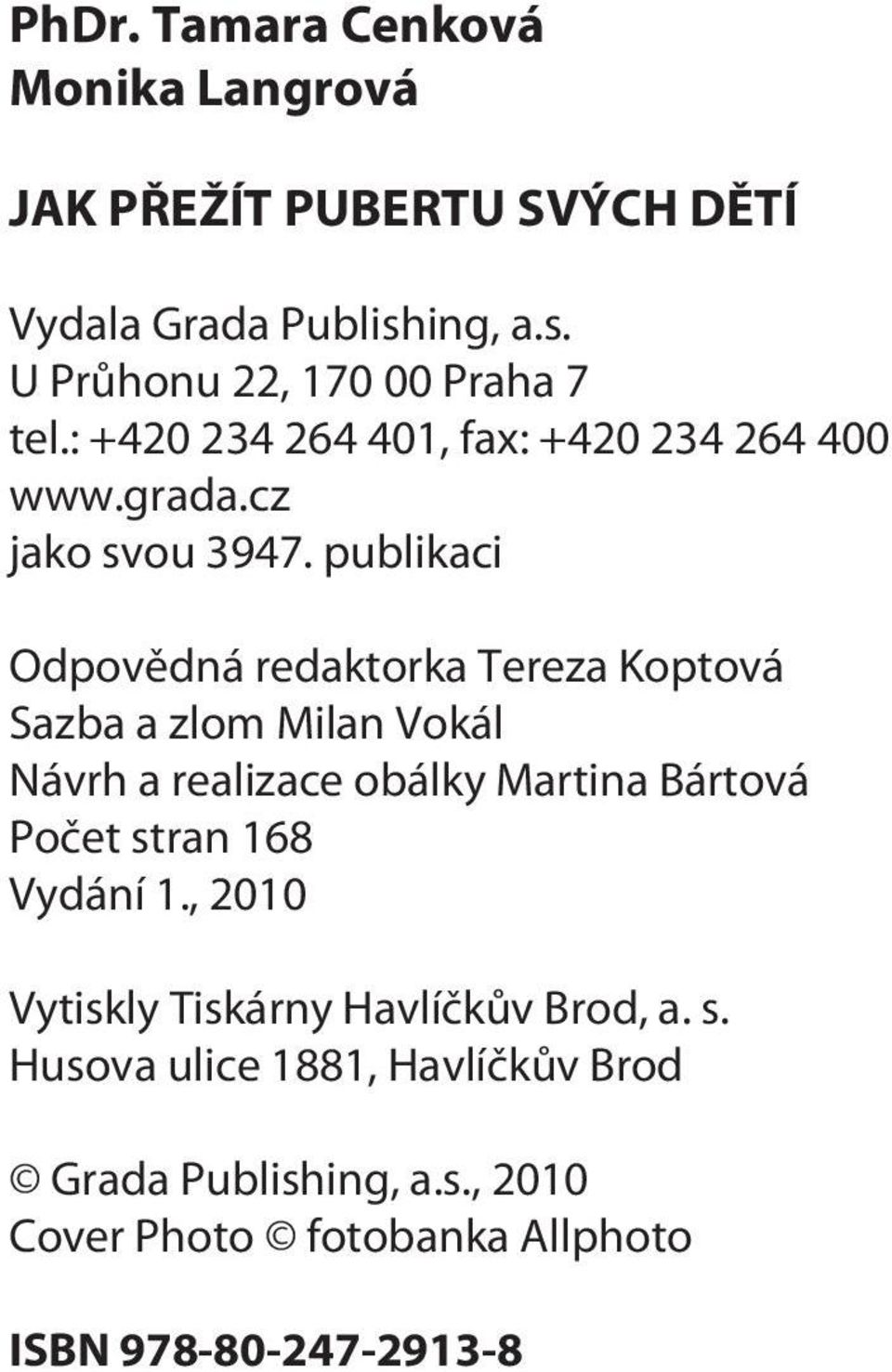 publikaci Odpovìdná redaktorka Tereza Koptová Sazba a zlom Milan Vokál Návrh a realizace obálky Martina Bártová Poèet stran