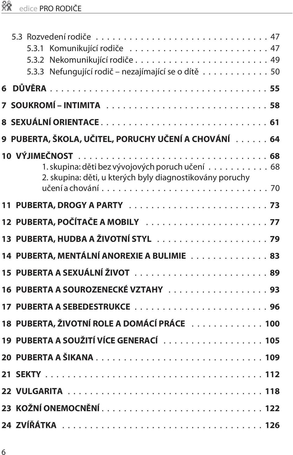 skupina: dìti, u kterých byly diagnostikovány poruchy uèení a chování...70 11 PUBERTA, DROGY A PARTY...73 12 PUBERTA, POÈÍTAÈE A MOBILY...77 13 PUBERTA, HUDBA A ŽIVOTNÍ STYL.
