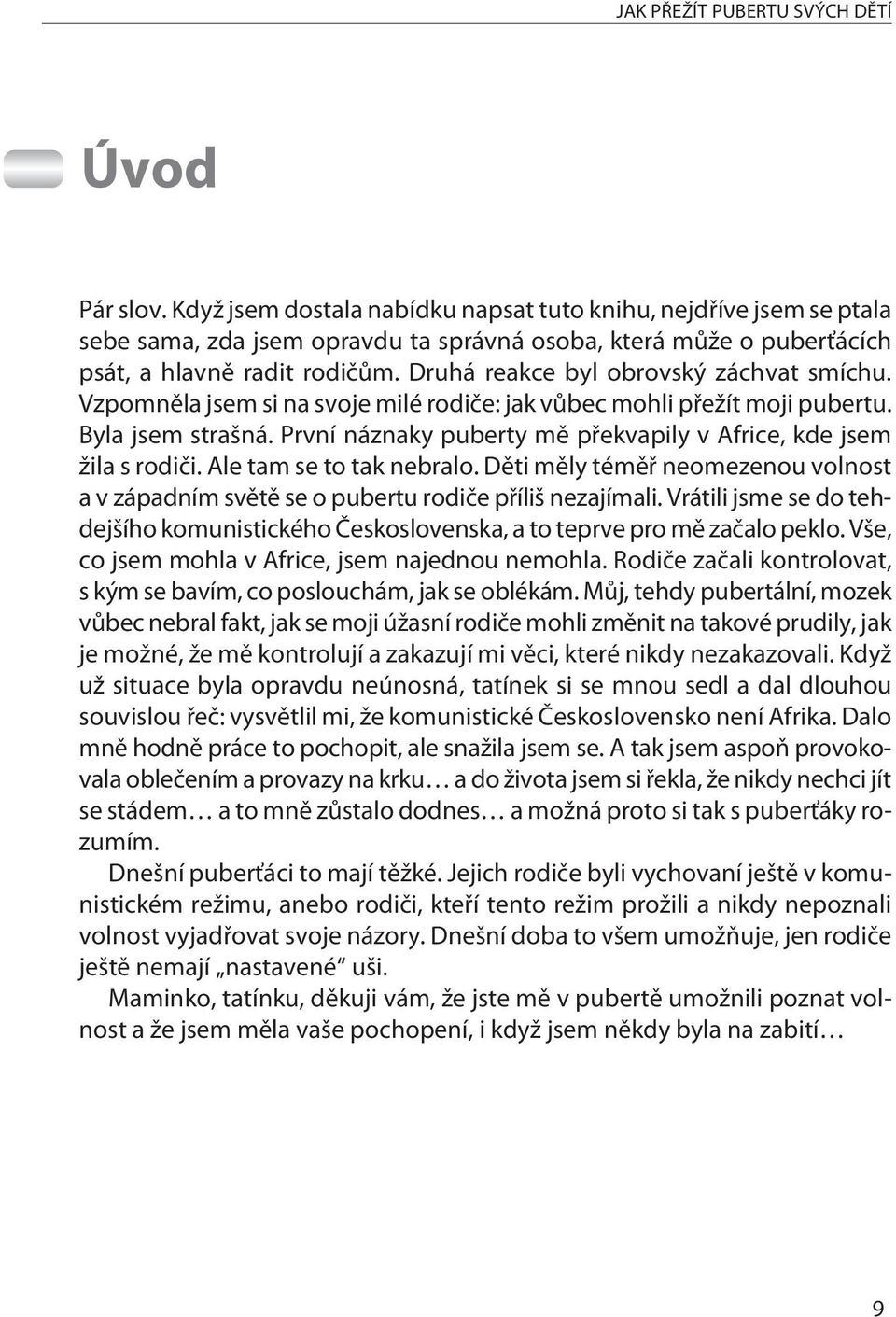 Druhá reakce byl obrovský záchvat smíchu. Vzpomnìla jsem si na svoje milé rodièe: jak vùbec mohli pøežít moji pubertu. Byla jsem strašná.