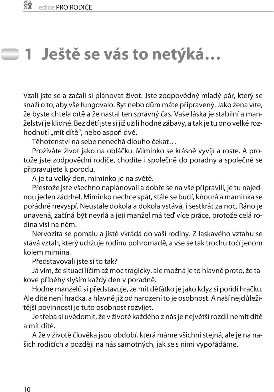 Bez dìtí jste si již užili hodnì zábavy, a tak je tu ono velké rozhodnutí mít dítì, nebo aspoò dvì. Tìhotenství na sebe nenechá dlouho èekat Prožíváte život jako na obláèku.