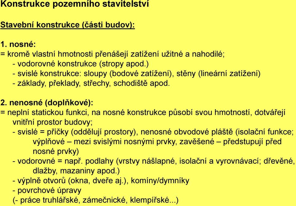 nenosné (doplňkové): = neplní statickou funkci, na nosné konstrukce působí svou hmotností, dotvářejí vnitřní prostor budovy; - svislé = příčky (oddělují prostory), nenosné obvodové pláště (isolační