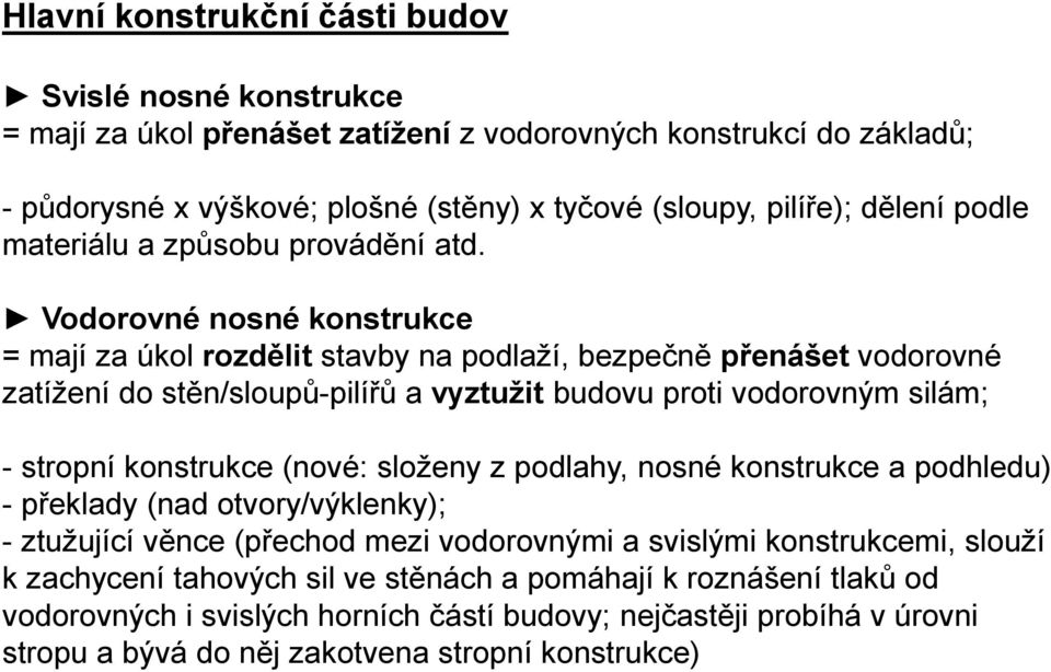 Vodorovné nosné konstrukce = mají za úkol rozdělit stavby na podlaží, bezpečně přenášet vodorovné zatížení do stěn/sloupů-pilířů a vyztužit budovu proti vodorovným silám; - stropní konstrukce