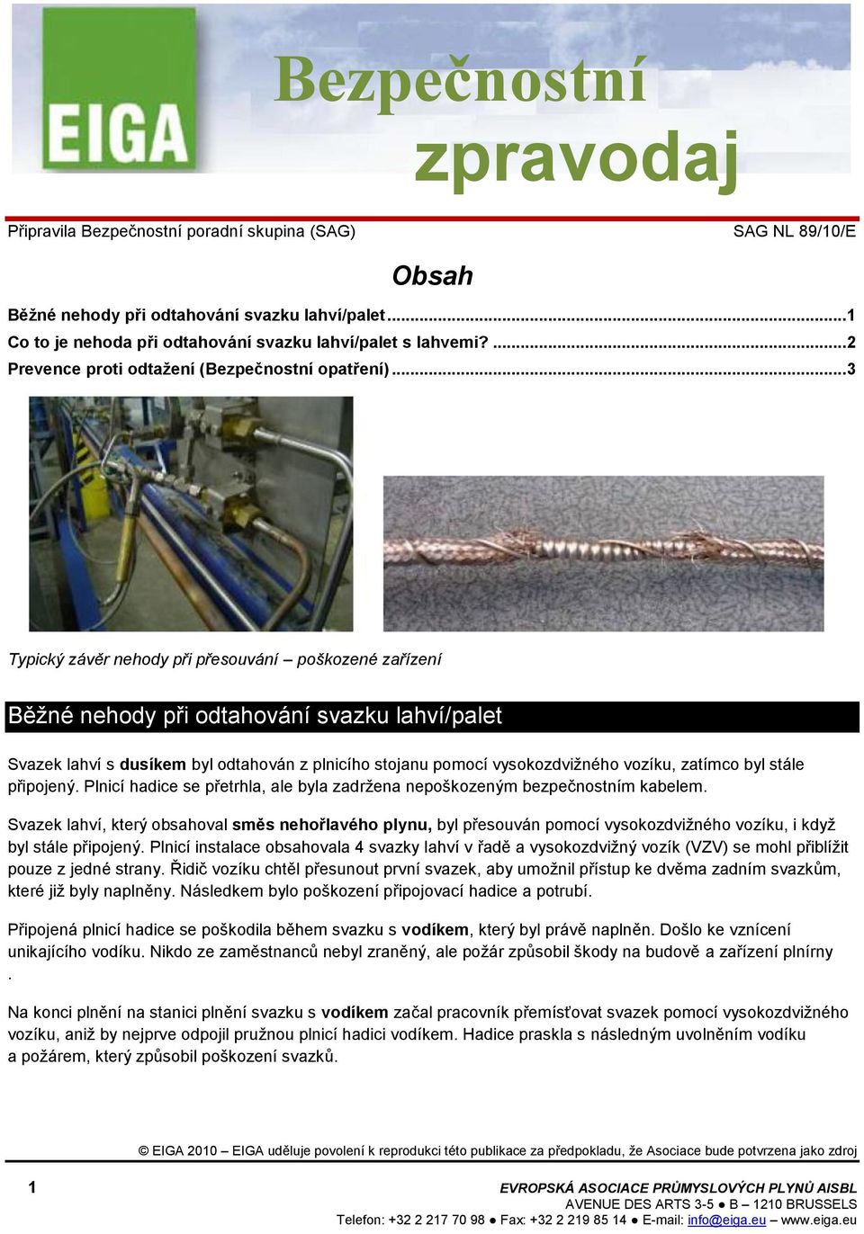 .. 3 Typický závěr nehody při přesouvání poškozené zařízení Běžné nehody při odtahování svazku lahví/palet Svazek lahví s dusíkem byl odtahován z plnicího stojanu pomocí vysokozdvižného vozíku,