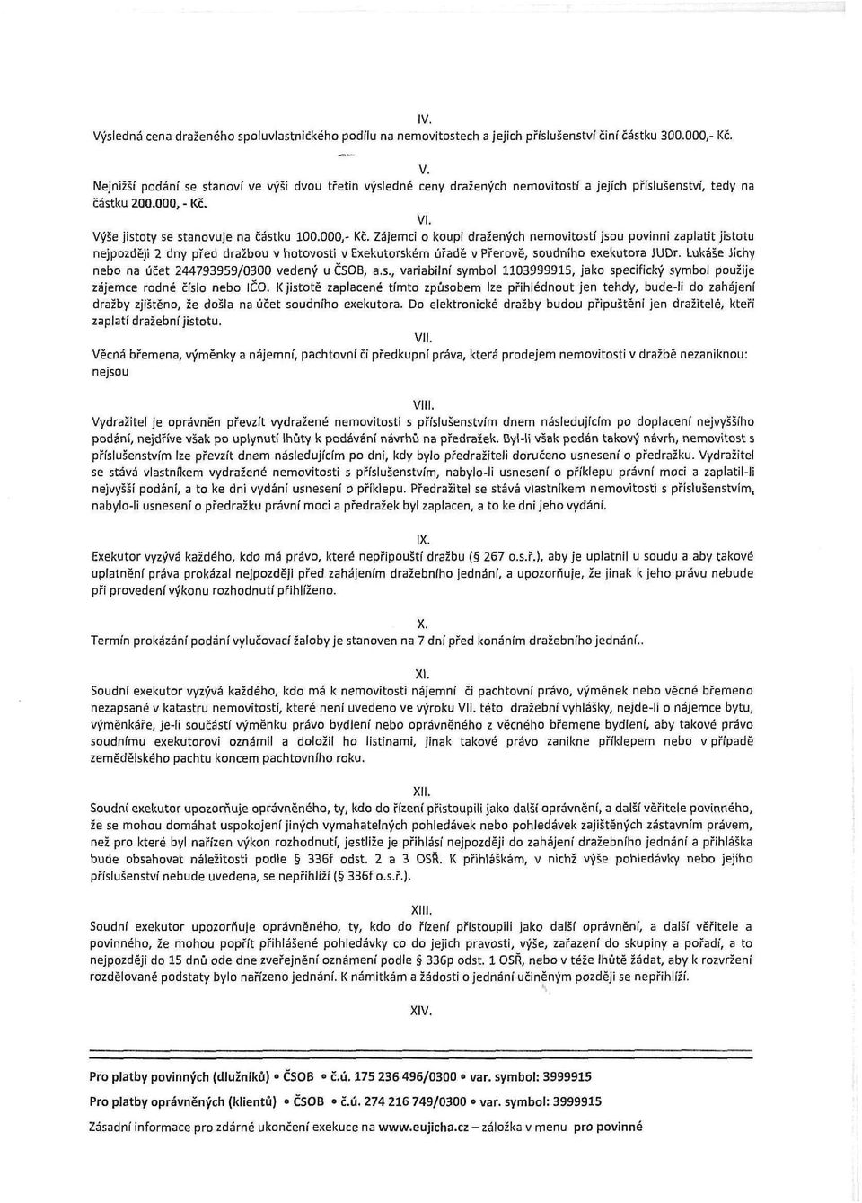 Zájemci o koupi dražených nemovitostí jsou povinni zaplatit jistotu nejpozději 2 dny před dražbou v hotovosti v Exekutorském úřadě v Přerově, soudního exekutora JUDr.