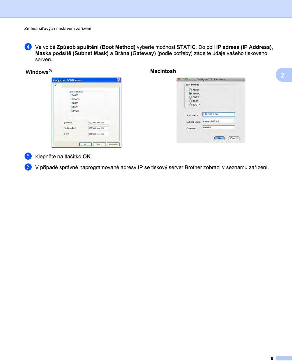 Do polí IP adresa (IP Address), Maska podsítě (Subnet Mask) a Brána (Gateway) (podle potřeby)