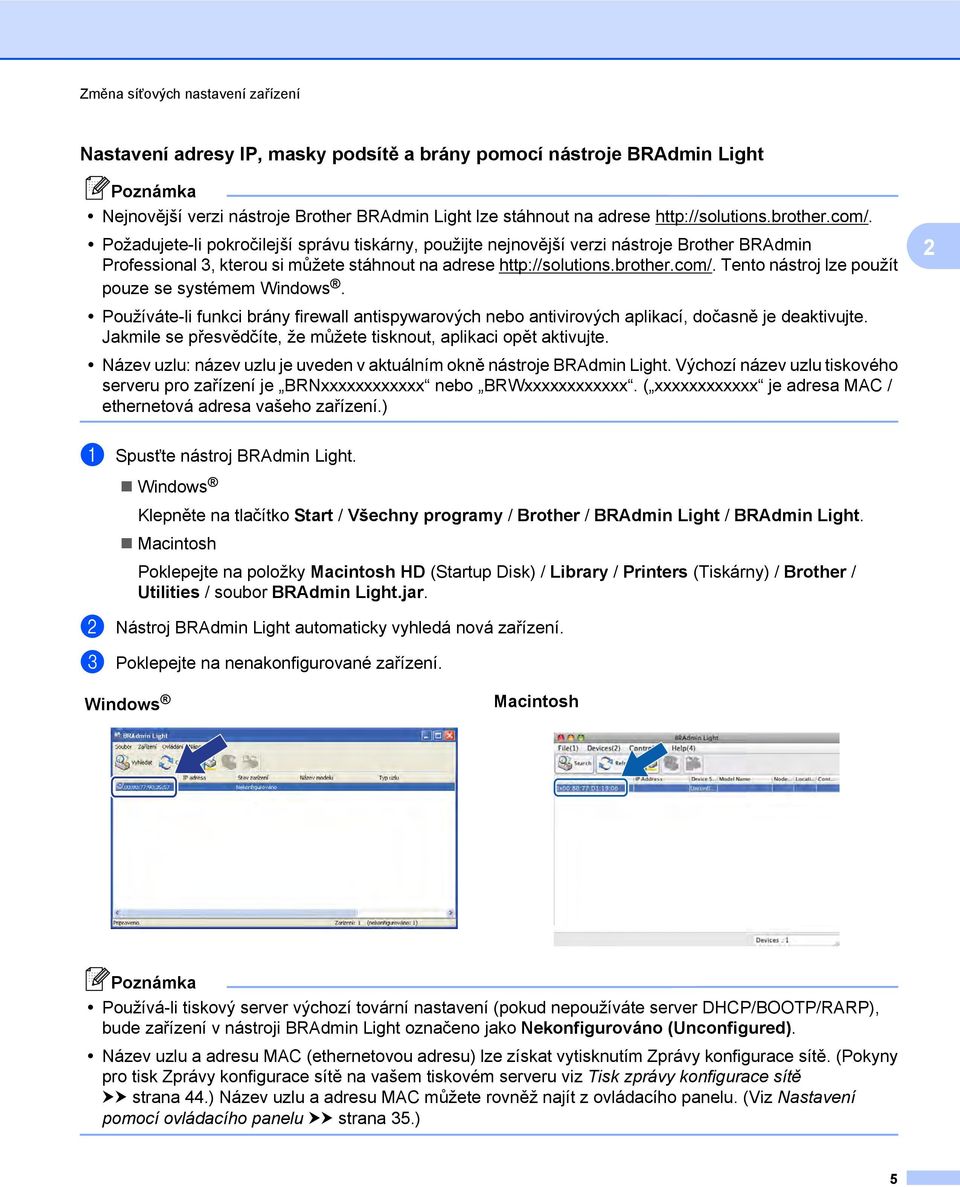 Používáte-li funkci brány firewall antispywarových nebo antivirových aplikací, dočasně je deaktivujte. Jakmile se přesvědčíte, že můžete tisknout, aplikaci opět aktivujte.