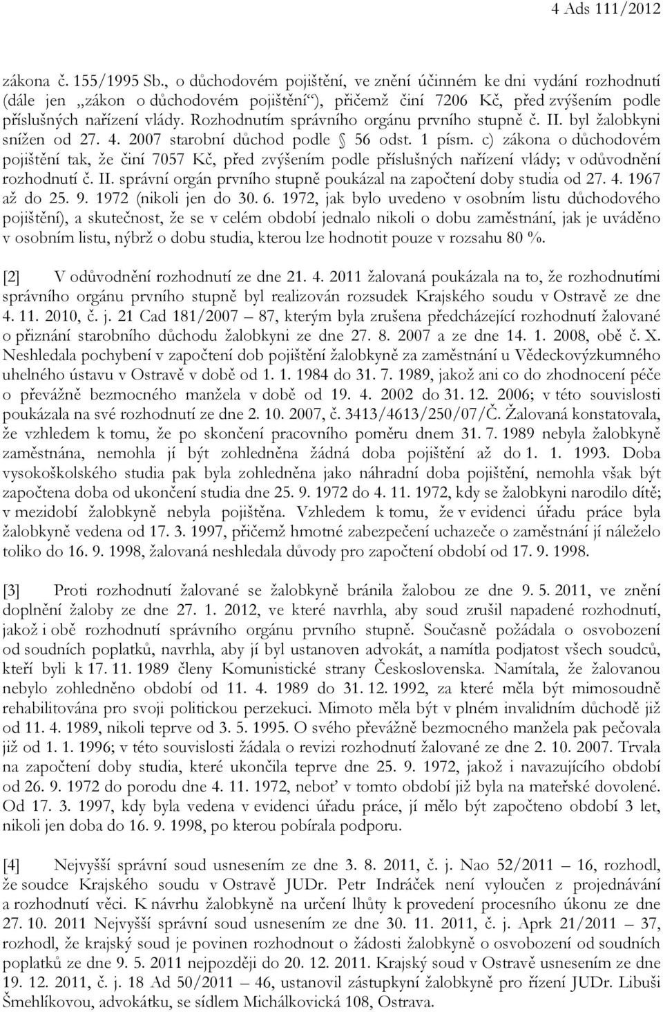 Rozhodnutím správního orgánu prvního stupně č. II. byl žalobkyni snížen od 27. 4. 2007 starobní důchod podle 56 odst. 1 písm.