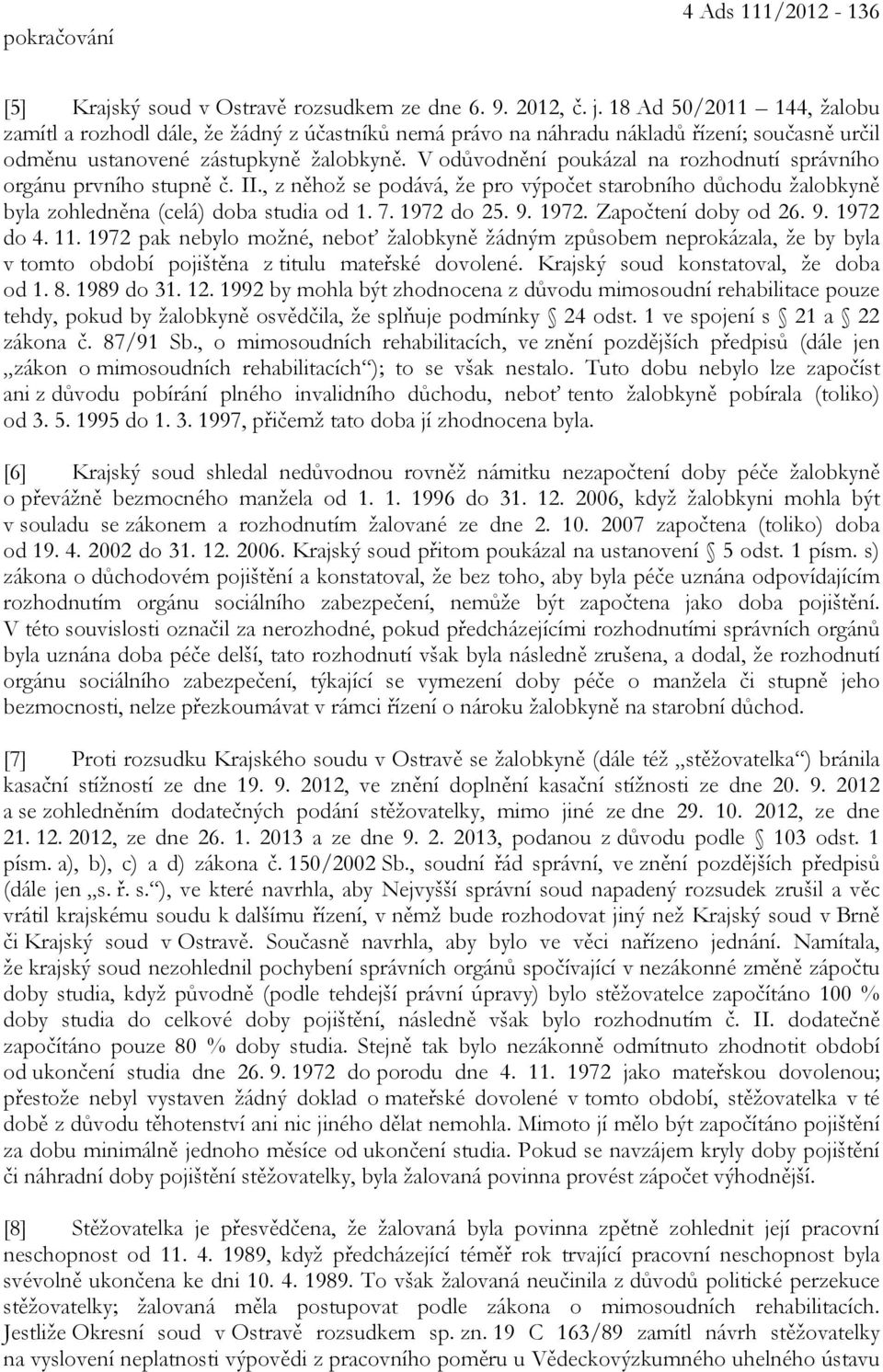 V odůvodnění poukázal na rozhodnutí správního orgánu prvního stupně č. II., z něhož se podává, že pro výpočet starobního důchodu žalobkyně byla zohledněna (celá) doba studia od 1. 7. 1972 do 25. 9.