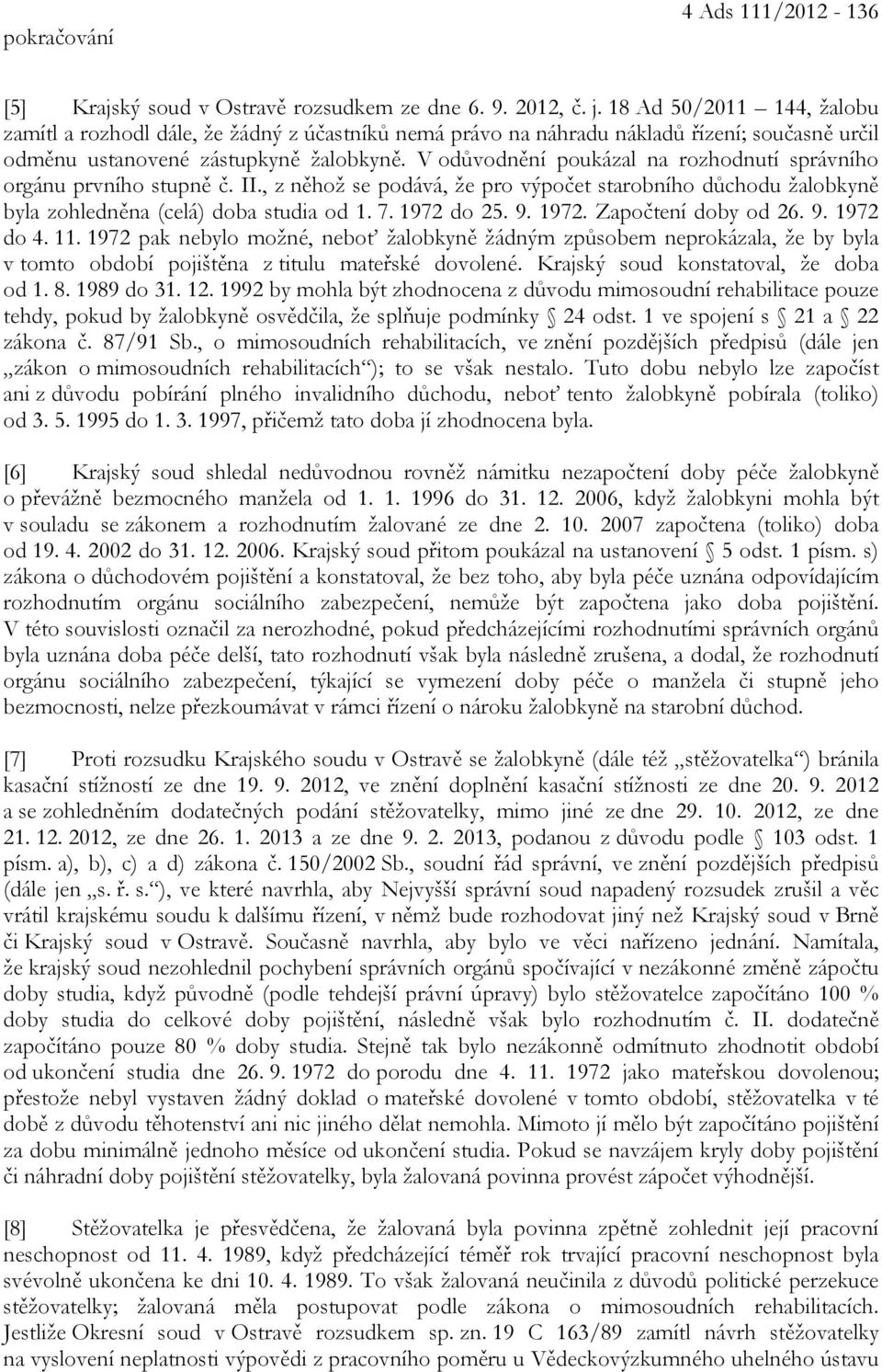 V odůvodnění poukázal na rozhodnutí správního orgánu prvního stupně č. II., z něhož se podává, že pro výpočet starobního důchodu žalobkyně byla zohledněna (celá) doba studia od 1. 7. 1972 do 25. 9.