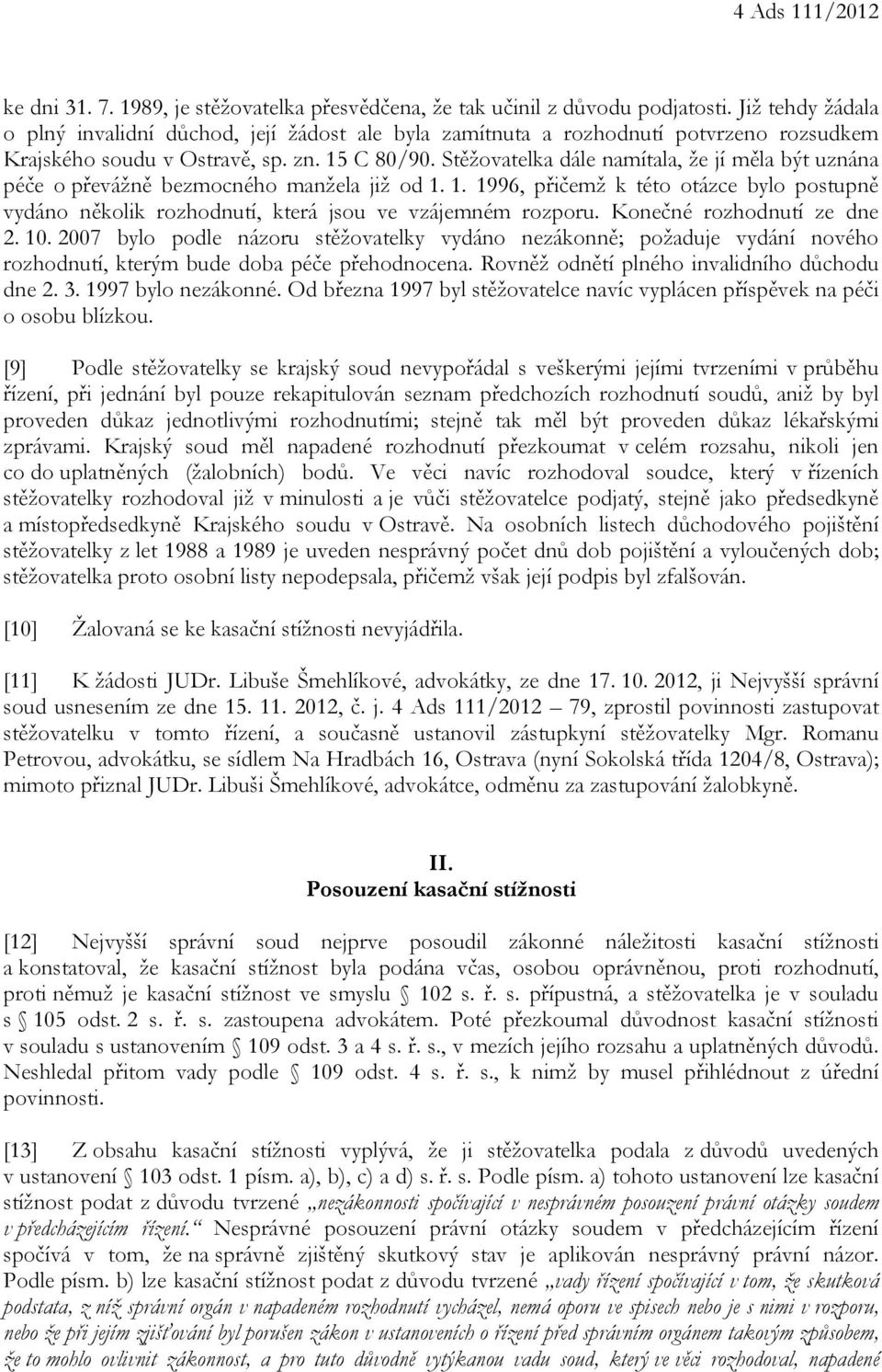 Stěžovatelka dále namítala, že jí měla být uznána péče o převážně bezmocného manžela již od 1. 1. 1996, přičemž k této otázce bylo postupně vydáno několik rozhodnutí, která jsou ve vzájemném rozporu.