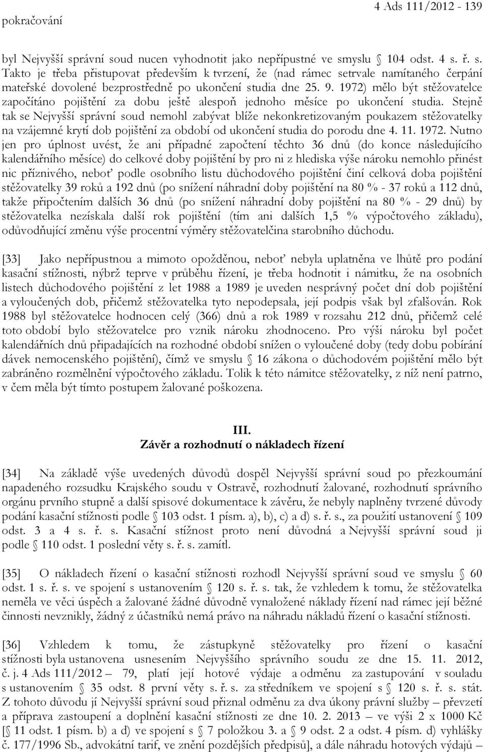 Stejně tak se Nejvyšší správní soud nemohl zabývat blíže nekonkretizovaným poukazem stěžovatelky na vzájemné krytí dob pojištění za období od ukončení studia do porodu dne 4. 11. 1972.