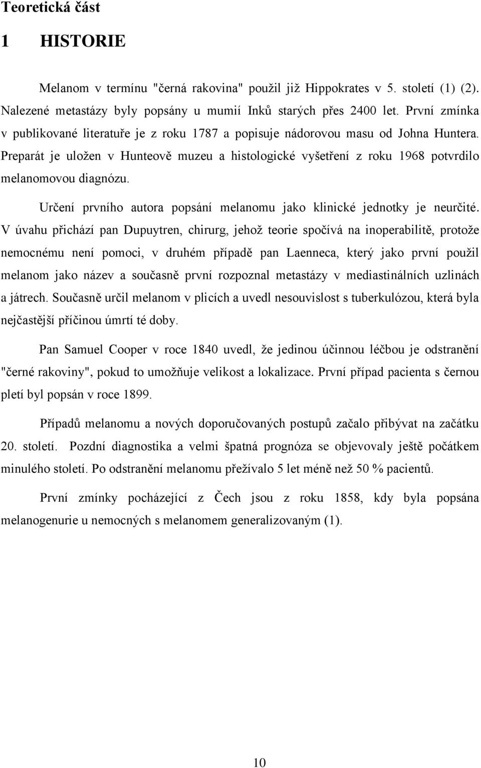 Preparát je uložen v Hunteově muzeu a histologické vyšetření z roku 1968 potvrdilo melanomovou diagnózu. Určení prvního autora popsání melanomu jako klinické jednotky je neurčité.