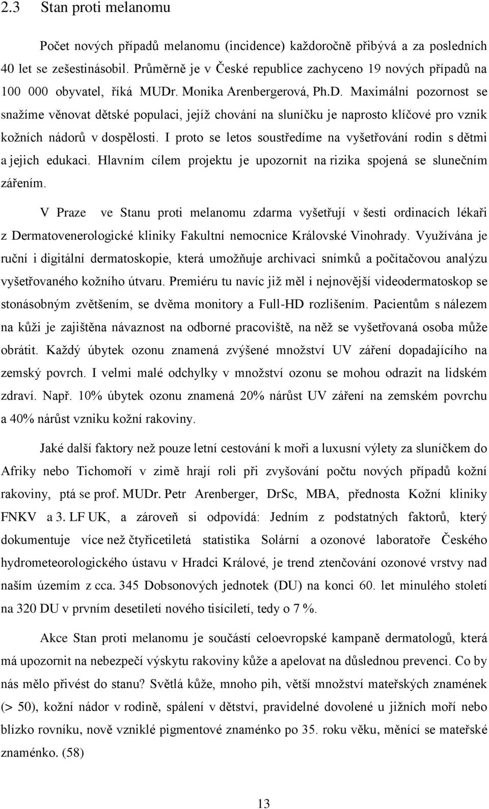 . Monika Arenbergerová, Ph.D. Maximální pozornost se snažíme věnovat dětské populaci, jejíž chování na sluníčku je naprosto klíčové pro vznik kožních nádorů v dospělosti.