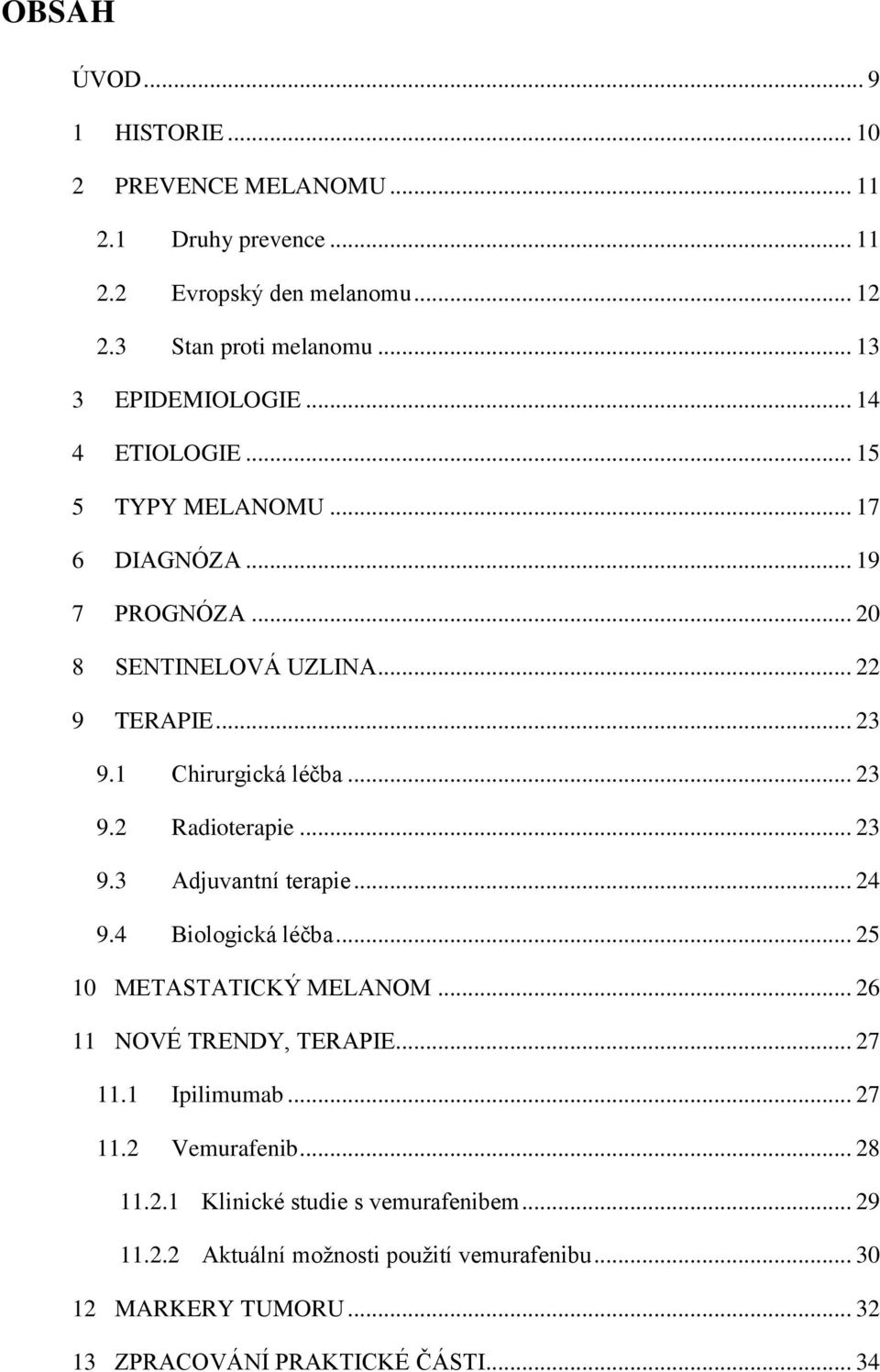 .. 23 9.3 Adjuvantní terapie... 24 9.4 Biologická léčba... 25 10 METASTATICKÝ MELANOM... 26 11 NOVÉ TRENDY, TERAPIE... 27 11.1 Ipilimumab... 27 11.2 Vemurafenib.