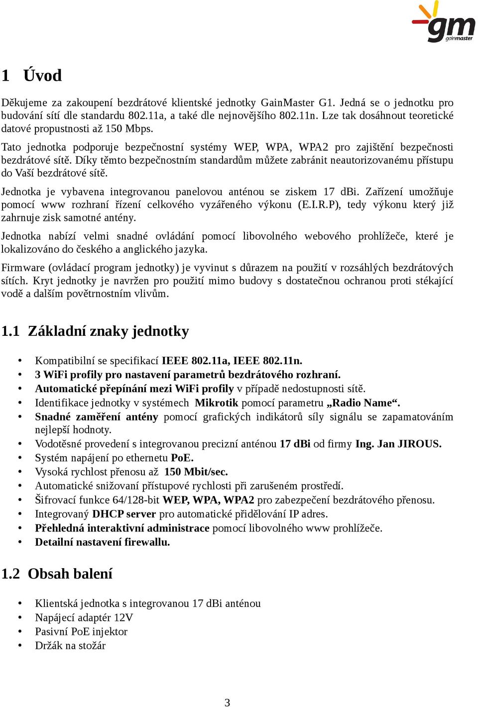 Díky těmto bezpečnostním standardům můžete zabránit neautorizovanému přístupu do Vaší bezdrátové sítě. Jednotka je vybavena integrovanou panelovou anténou se ziskem 17 dbi.
