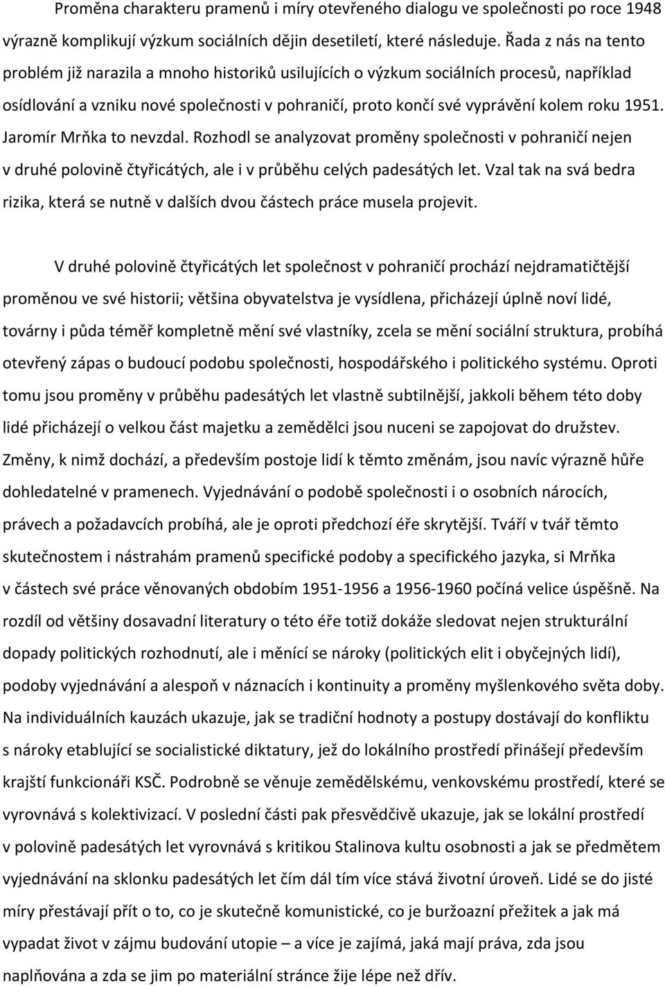 1951. Jaromír Mrňka to nevzdal. Rozhodl se analyzovat proměny společnosti v pohraničí nejen v druhé polovině čtyřicátých, ale i v průběhu celých padesátých let.