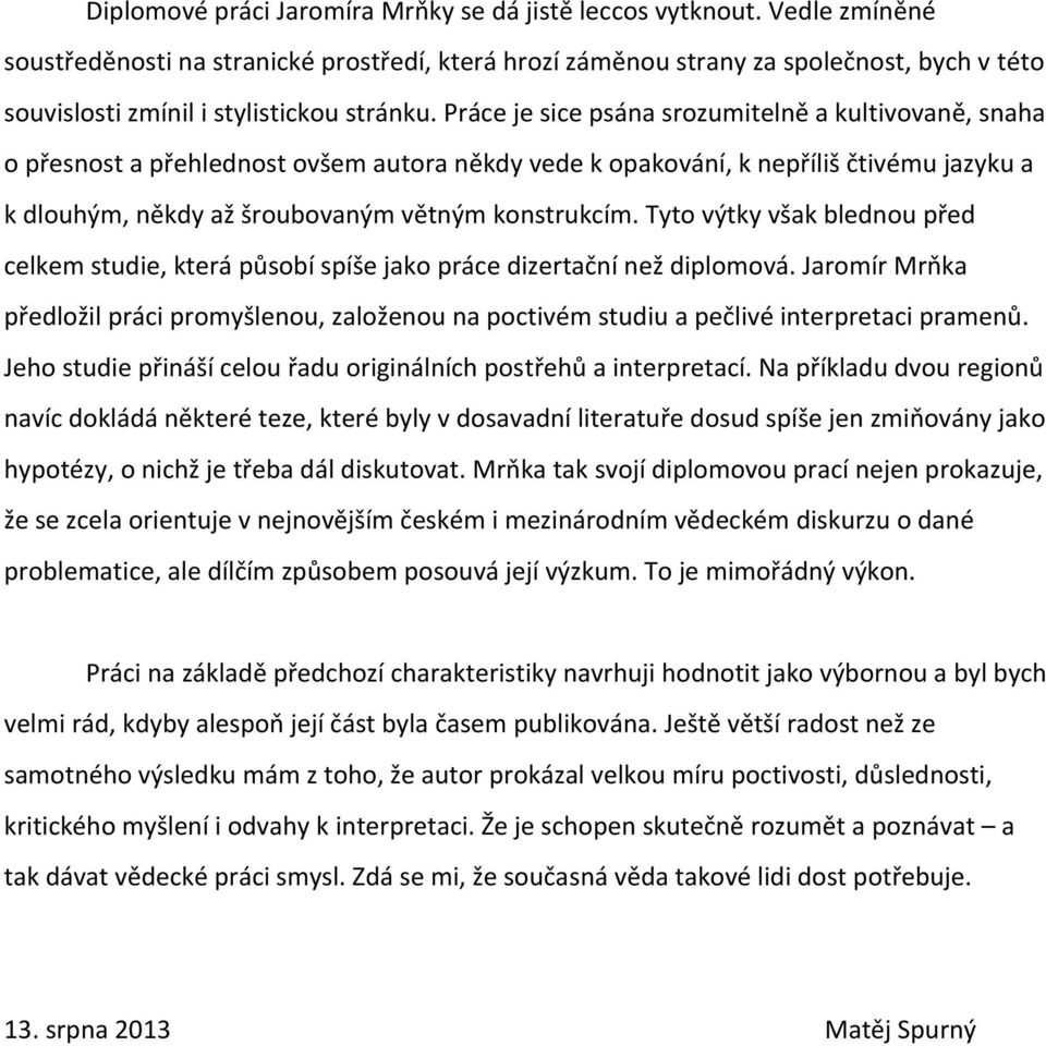 Práce je sice psána srozumitelně a kultivovaně, snaha o přesnost a přehlednost ovšem autora někdy vede k opakování, k nepříliš čtivému jazyku a k dlouhým, někdy až šroubovaným větným konstrukcím.