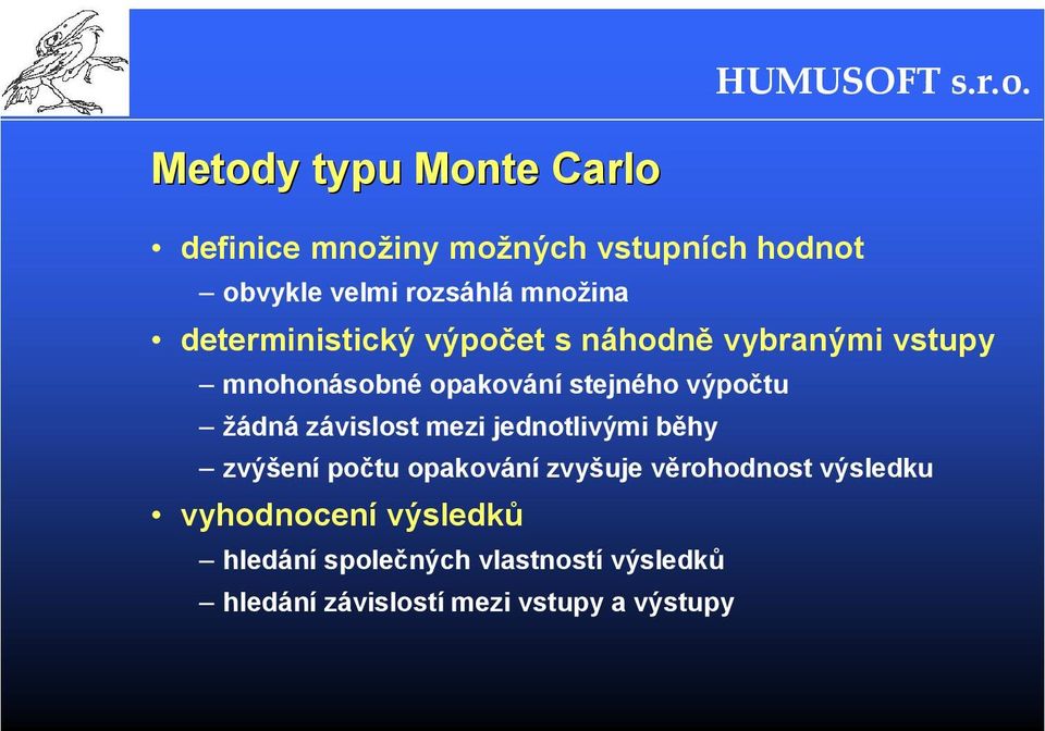 výpočtu žádná závislost mezi jednotlivými běhy zvýšení počtu opakování zvyšuje věrohodnost