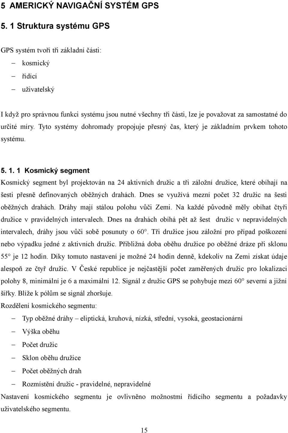 Tyto systémy dohromady propojuje přesný čas, který je základním prvkem tohoto systému. 5. 1.