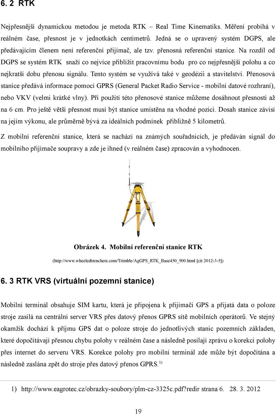 Na rozdíl od DGPS se systém RTK snaží co nejvíce přiblížit pracovnímu bodu pro co nejpřesnější polohu a co nejkratší dobu přenosu signálu. Tento systém se využívá také v geodézii a stavitelství.