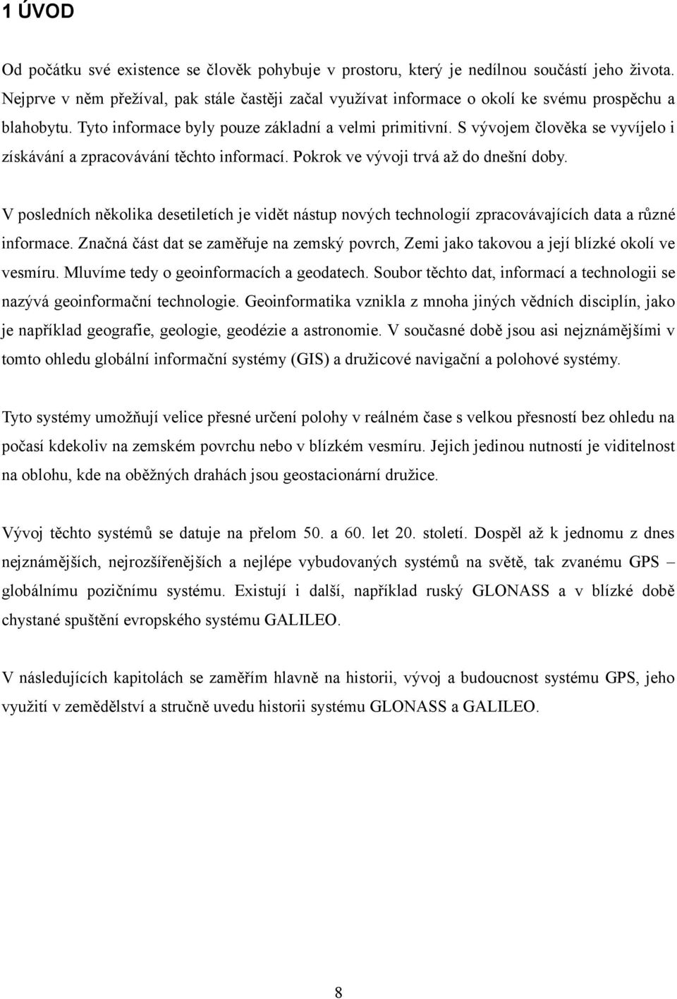 S vývojem člověka se vyvíjelo i získávání a zpracovávání těchto informací. Pokrok ve vývoji trvá až do dnešní doby.