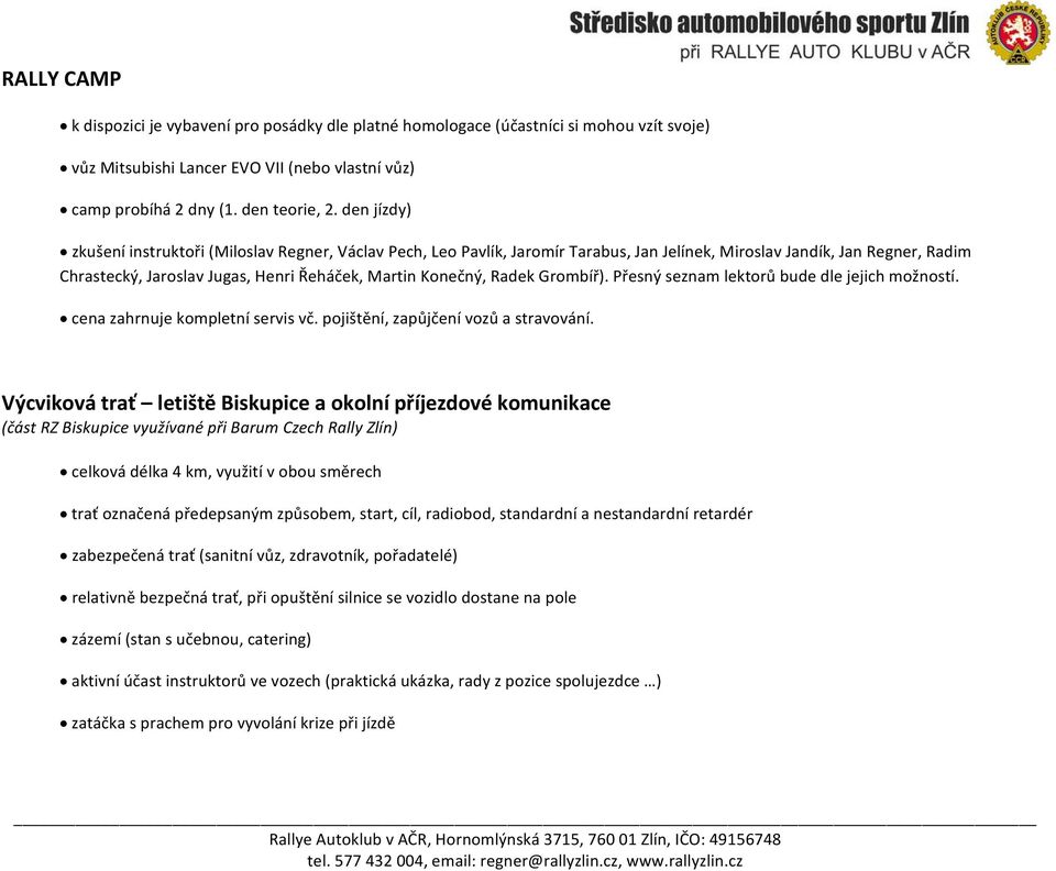 Radek Grombíř). Přesný seznam lektorů bude dle jejich možností. cena zahrnuje kompletní servis vč. pojištění, zapůjčení vozů a stravování.