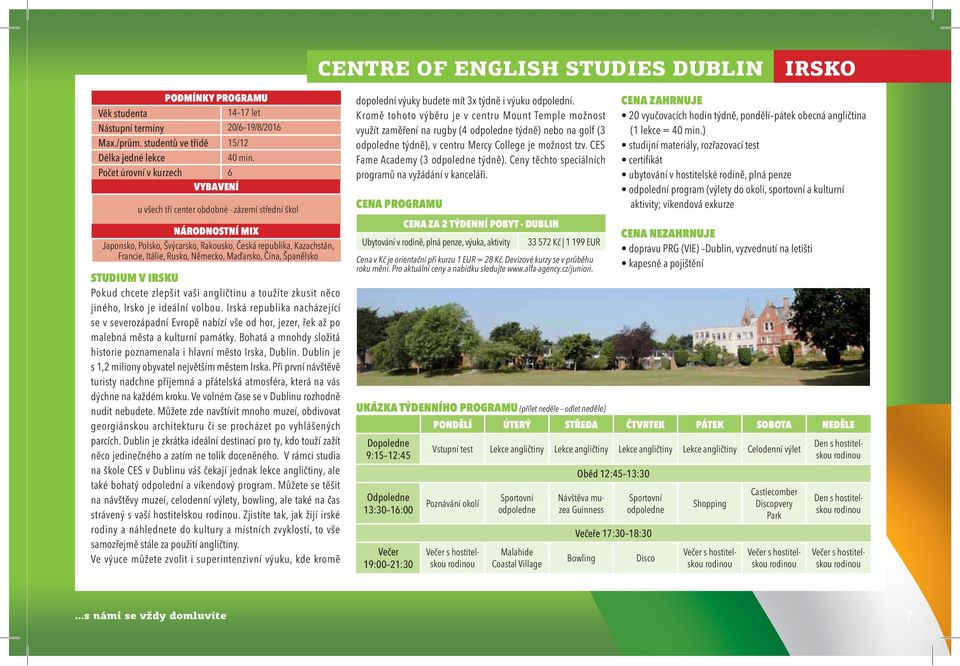 Španělsko STUDIUM V IRSKU Pokud chcete zlepšit vaši angličtinu a toužíte zkusit něco jiného, Irsko je ideální volbou.