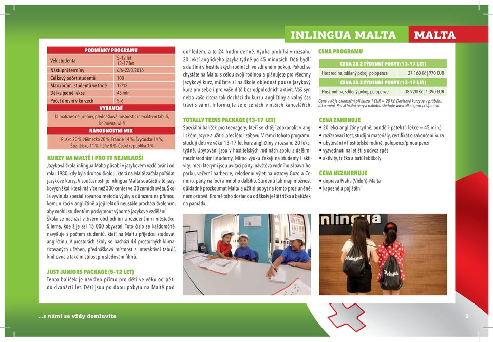 republika 3 % KURZY NA MALTĚ I PRO TY NEJMLADŠÍ Jazyková škola inlingua Malta působí v jazykovém vzdělávání od roku 1980, kdy byla druhou školou, která na Maltě začala pořádat jazykové kurzy.