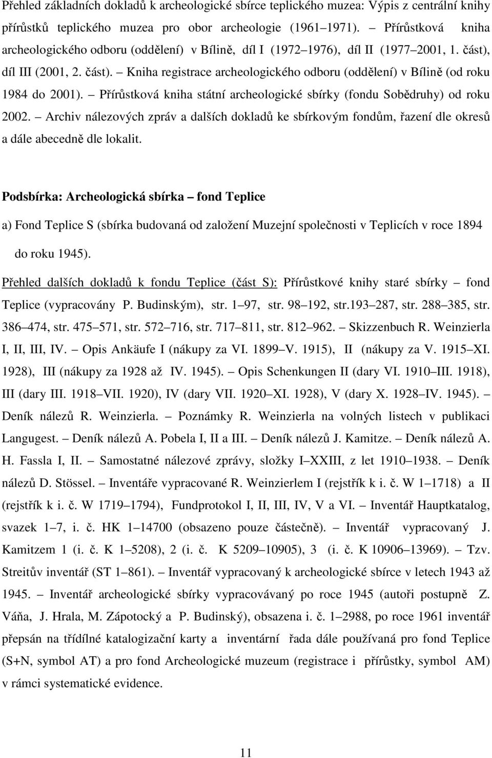 Přírůstková kniha státní archeologické sbírky (fondu Sobědruhy) od roku 2002. Archiv nálezových zpráv a dalších dokladů ke sbírkovým fondům, řazení dle okresů a dále abecedně dle lokalit.