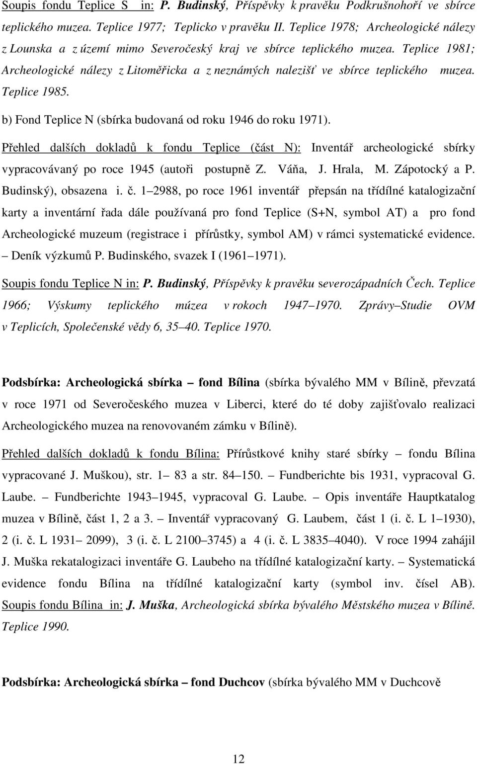 Teplice 1981; Archeologické nálezy z Litoměřicka a z neznámých nalezišť ve sbírce teplického muzea. Teplice 1985. b) Fond Teplice N (sbírka budovaná od roku 1946 do roku 1971).