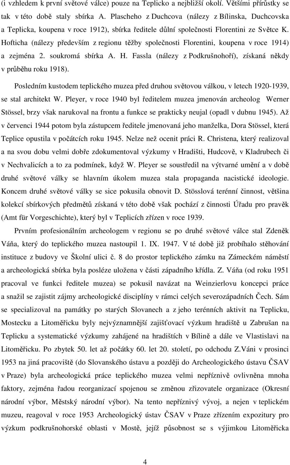 Hofticha (nálezy především z regionu těžby společnosti Florentini, koupena v roce 1914) a zejména 2. soukromá sbírka A. H. Fassla (nálezy z Podkrušnohoří), získaná někdy v průběhu roku 1918).