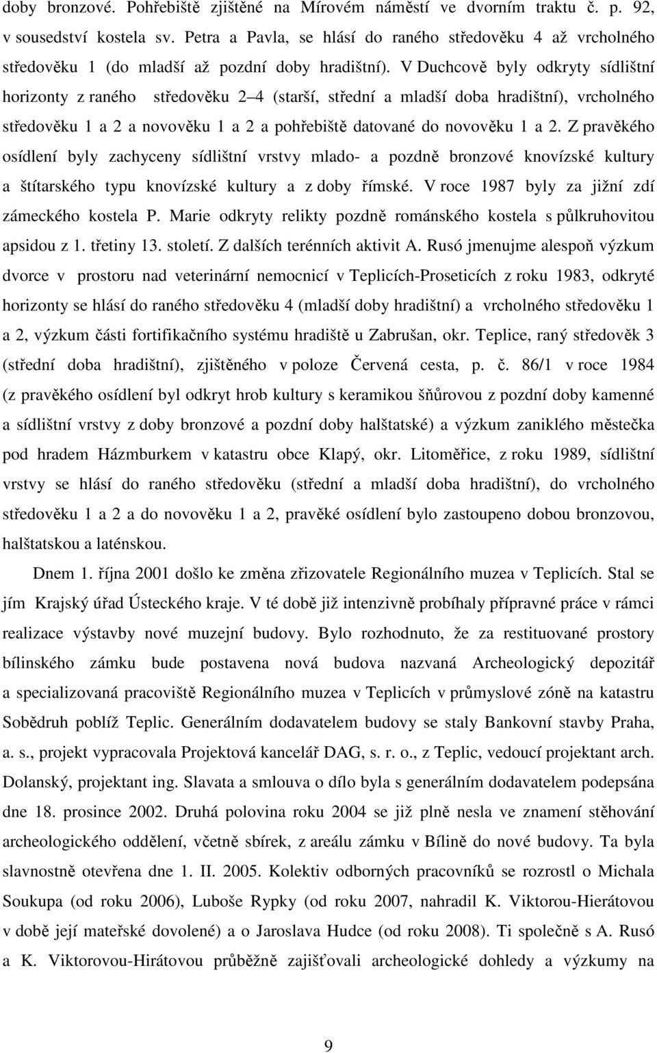 V Duchcově byly odkryty sídlištní horizonty z raného středověku 2 4 (starší, střední a mladší doba hradištní), vrcholného středověku 1 a 2 a novověku 1 a 2 a pohřebiště datované do novověku 1 a 2.