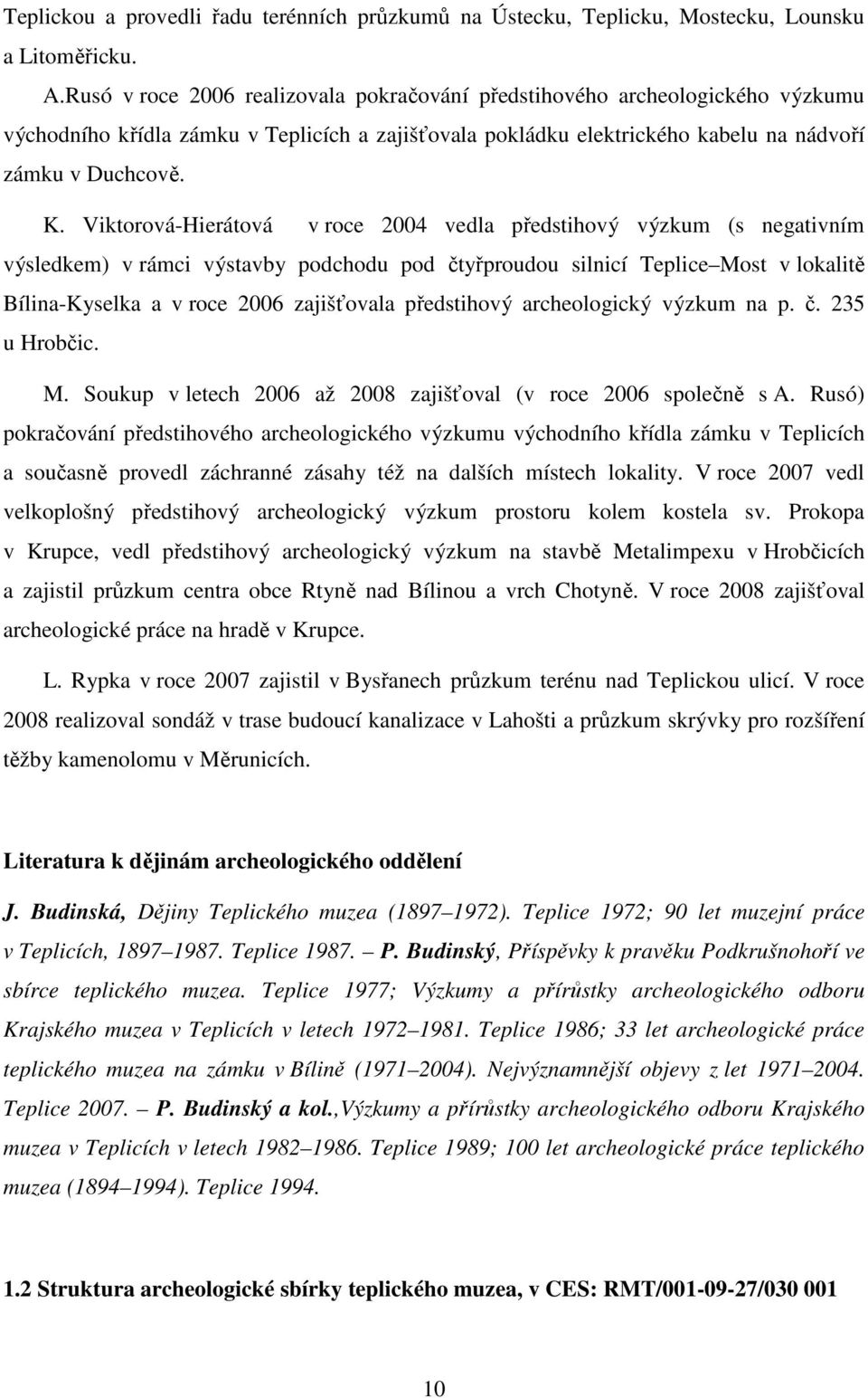 Viktorová-Hierátová v roce 2004 vedla předstihový výzkum (s negativním výsledkem) v rámci výstavby podchodu pod čtyřproudou silnicí Teplice Most v lokalitě Bílina-Kyselka a v roce 2006 zajišťovala