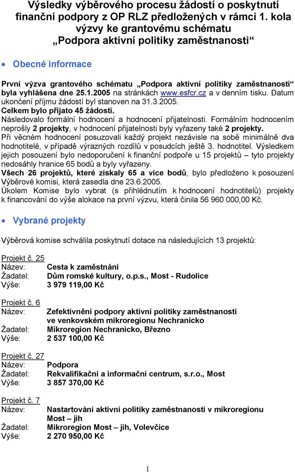 2005 na stránkách www.esfcr.cz a v denním tisku. Datum ukončení příjmu žádostí byl stanoven na 31.3.2005. Celkem bylo přijato 45 žádostí. ásledovalo formální hodnocení a hodnocení přijatelnosti.